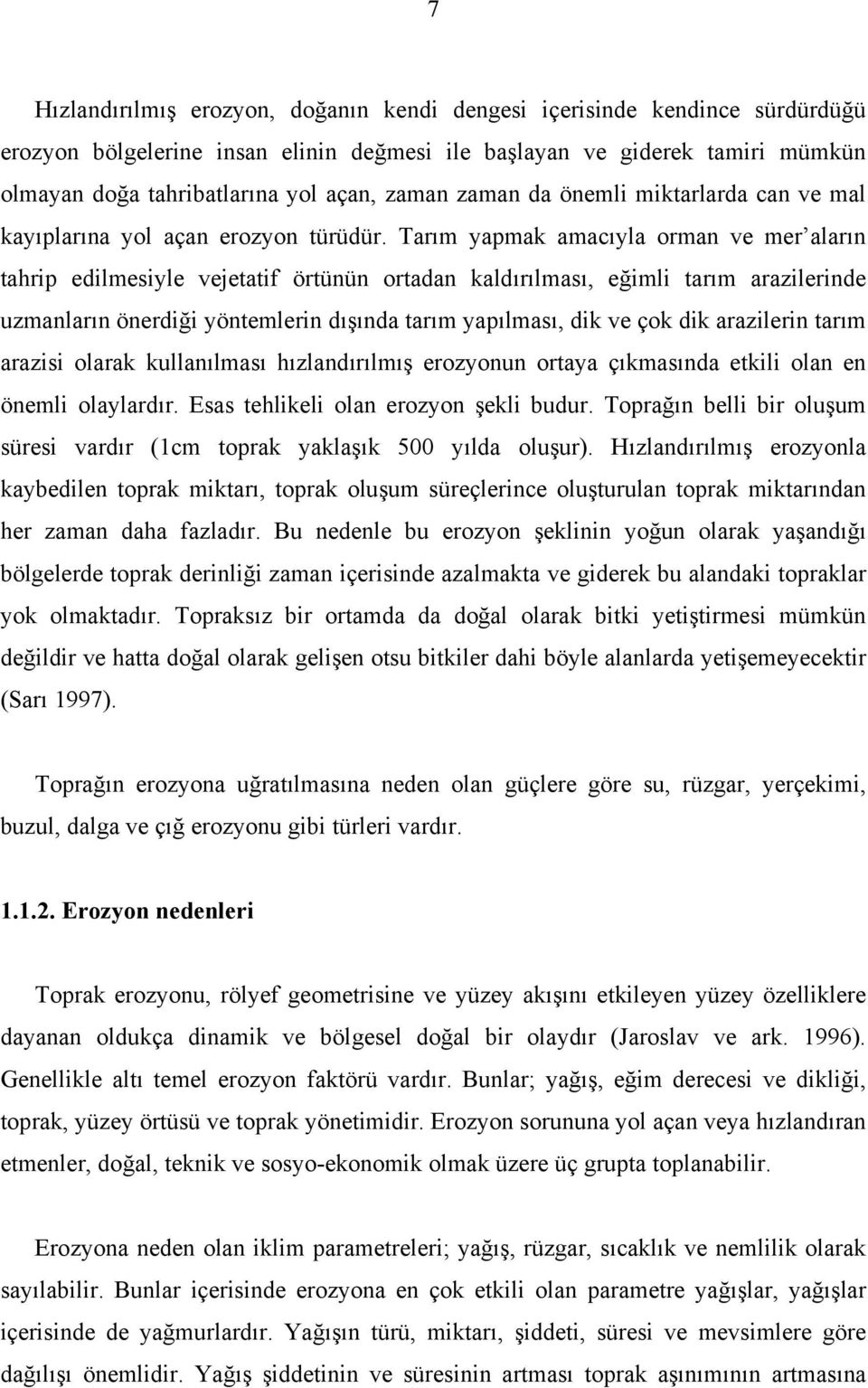 Tarım yapmak amacıyla orman ve mer aların tahrip edilmesiyle vejetatif örtünün ortadan kaldırılması, eğimli tarım arazilerinde uzmanların önerdiği yöntemlerin dışında tarım yapılması, dik ve çok dik