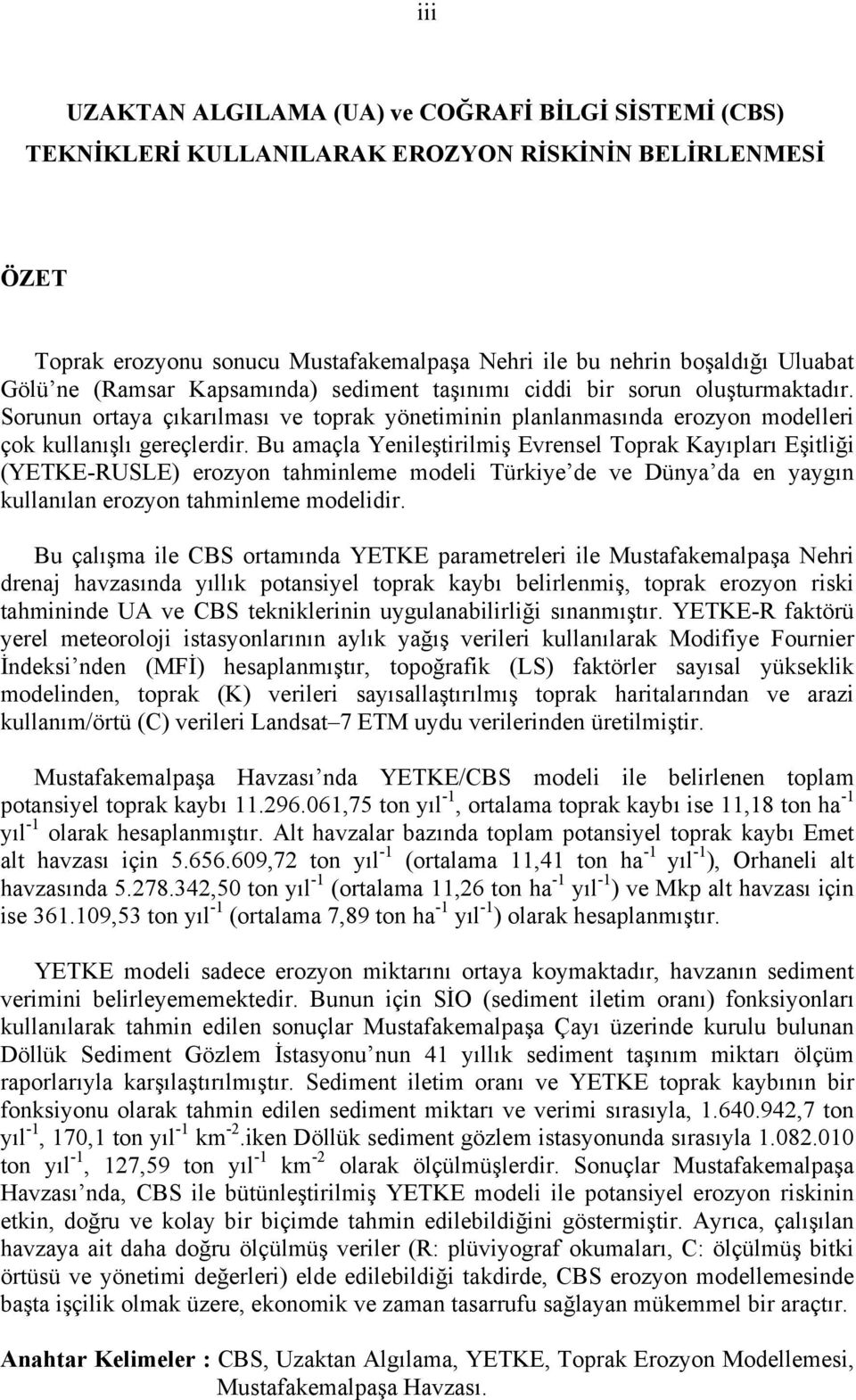 Bu amaçla Yenileştirilmiş Evrensel Toprak Kayıpları Eşitliği (YETKE-RUSLE) erozyon tahminleme modeli Türkiye de ve Dünya da en yaygın kullanılan erozyon tahminleme modelidir.