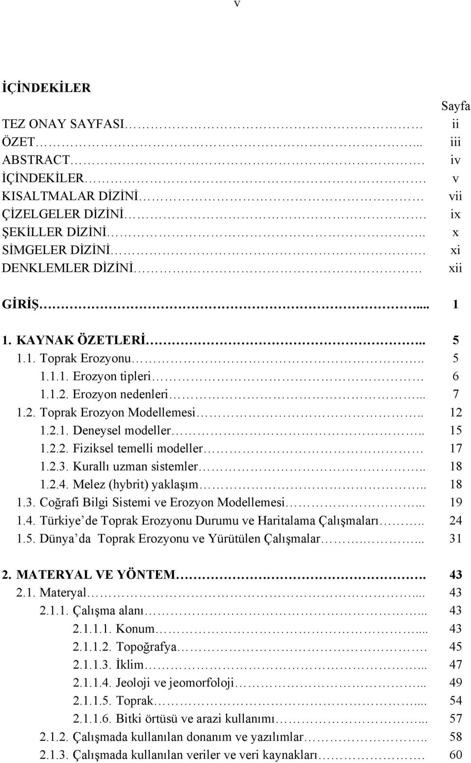 2.3. Kurallı uzman sistemler.. 18 1.2.4. Melez (hybrit) yaklaşım.. 18 1.3. Coğrafi Bilgi Sistemi ve Erozyon Modellemesi... 19 1.4. Türkiye de Toprak Erozyonu Durumu ve Haritalama Çalışmaları.. 24 1.5.