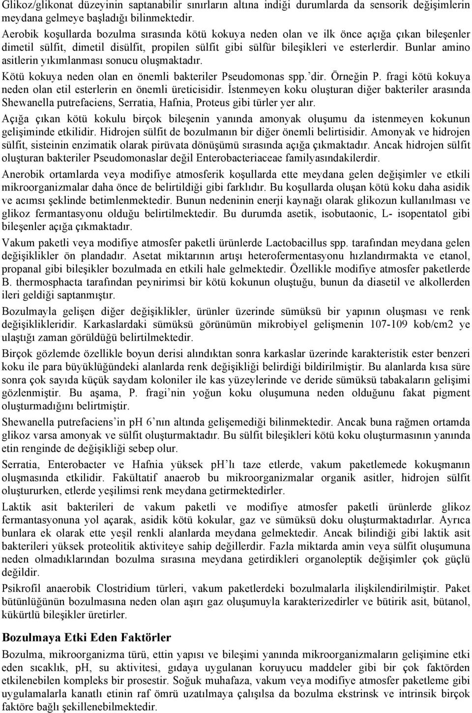 Bunlar amino asitlerin yıkımlanması sonucu oluşmaktadır. Kötü kokuya neden olan en önemli bakteriler Pseudomonas spp. dir. Örneğin P.