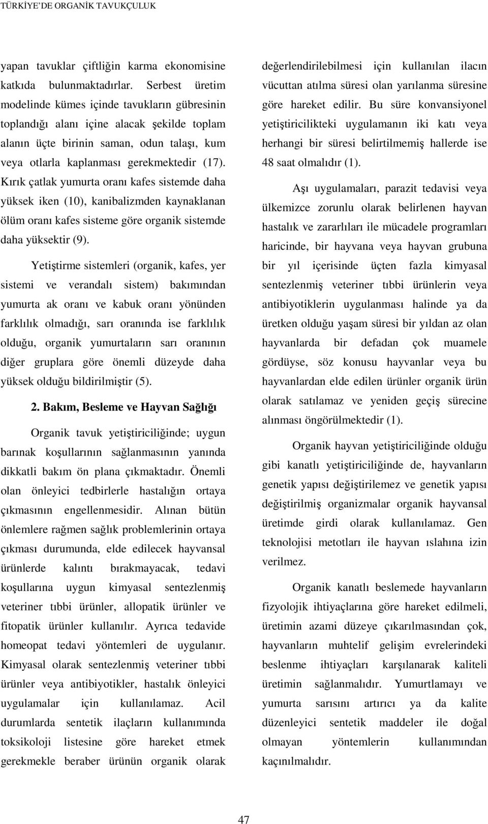 Kırık çatlak yumurta oranı kafes sistemde daha yüksek iken (10), kanibalizmden kaynaklanan ölüm oranı kafes sisteme göre organik sistemde daha yüksektir (9).