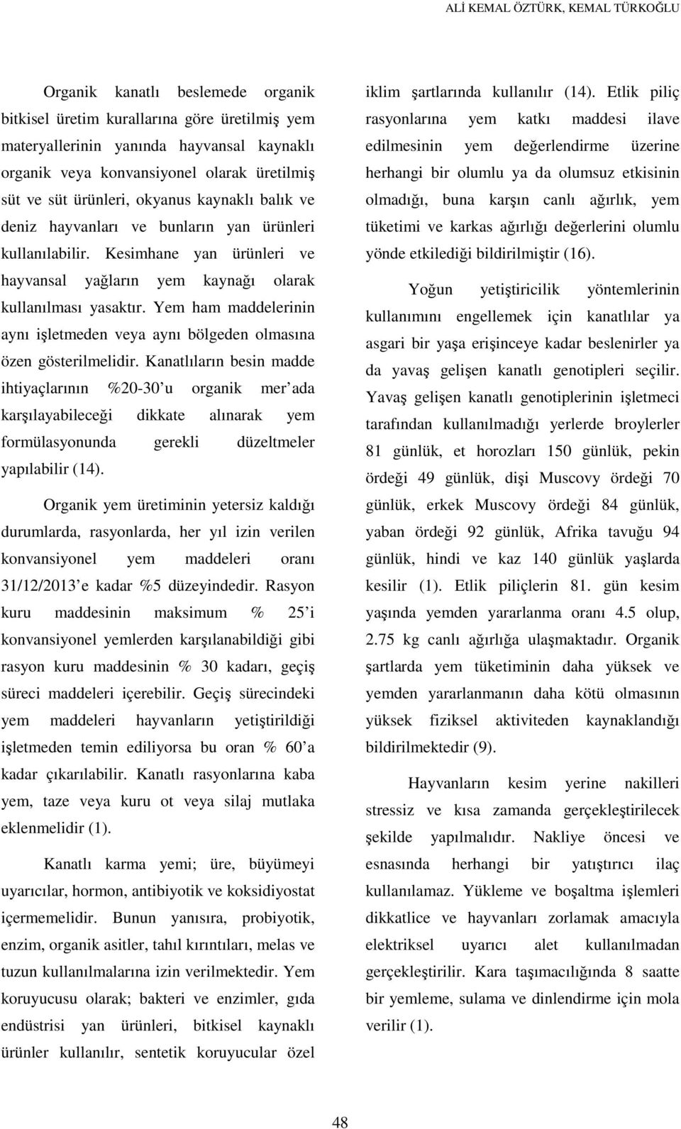 Kesimhane yan ürünleri ve hayvansal yağların yem kaynağı olarak kullanılması yasaktır. Yem ham maddelerinin aynı işletmeden veya aynı bölgeden olmasına özen gösterilmelidir.