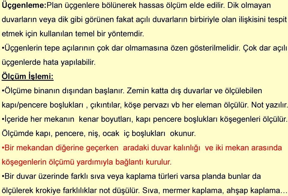 Üçgenlerin tepe açılarının çok dar olmamasına özen gösterilmelidir. Çok dar açılı üçgenlerde hata yapılabilir. Ölçüm İşlemi: Ölçüme binanın dışından başlanır.