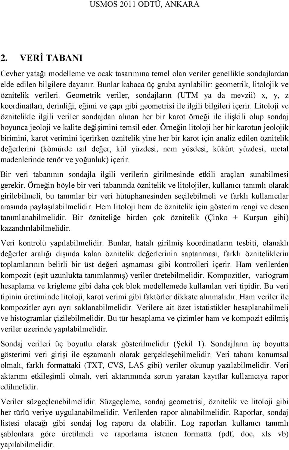 Geometrik veriler, sondajların (UTM ya da mevzii) x, y, z koordinatları, derinliği, eğimi ve çapı gibi geometrisi ile ilgili bilgileri içerir.