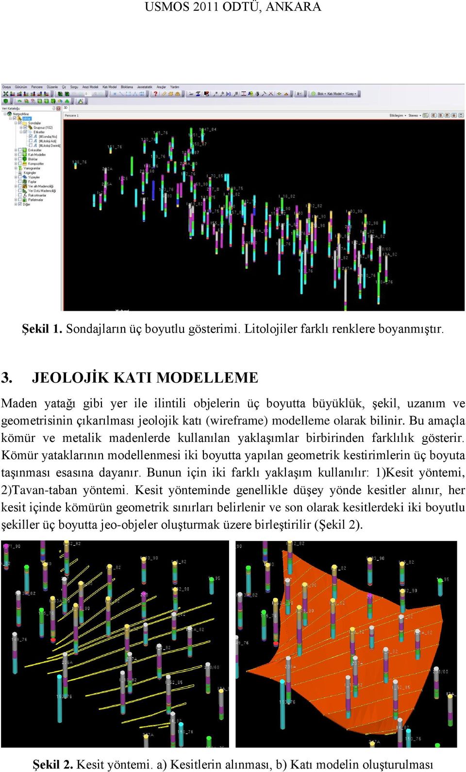 Bu amaçla kömür ve metalik madenlerde kullanılan yaklaşımlar birbirinden farklılık gösterir.