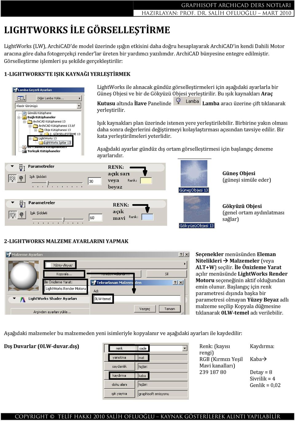 Görselleştirme işlemleri şu şekilde gerçekleştirilir: 1 LIGHTWORKS TE IŞIK KAYNAĞI YERLEŞTİRMEK LightWorks ile alınacak gündüz görselleştirmeleri için aşağıdaki ayarlarla bir Güneş Objesi ve bir de