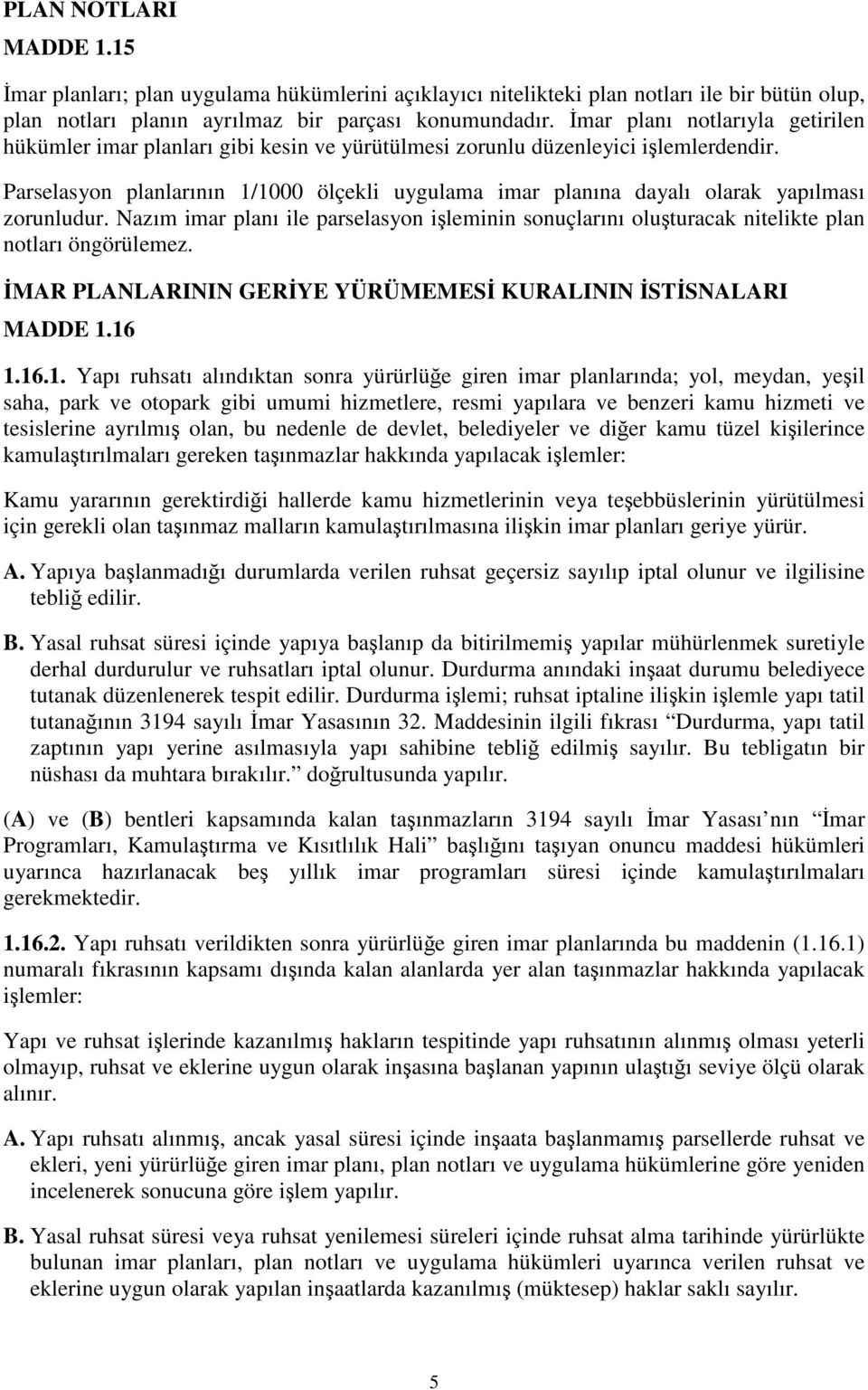 Parselasyon planlarının 1/1000 ölçekli uygulama imar planına dayalı olarak yapılması zorunludur. Nazım imar planı ile parselasyon işleminin sonuçlarını oluşturacak nitelikte plan notları öngörülemez.