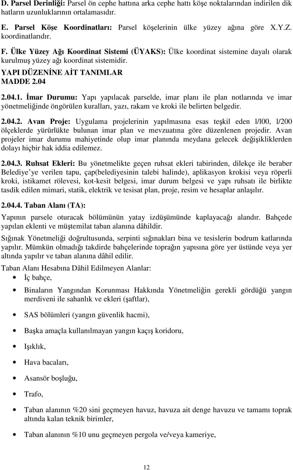 Ülke Yüzey Ağı Koordinat Sistemi (ÜYAKS): Ülke koordinat sistemine dayalı olarak kurulmuş yüzey ağı koordinat sistemidir. YAPI DÜZENİNE AİT TANIMLAR MADDE 2.04 2.04.1.