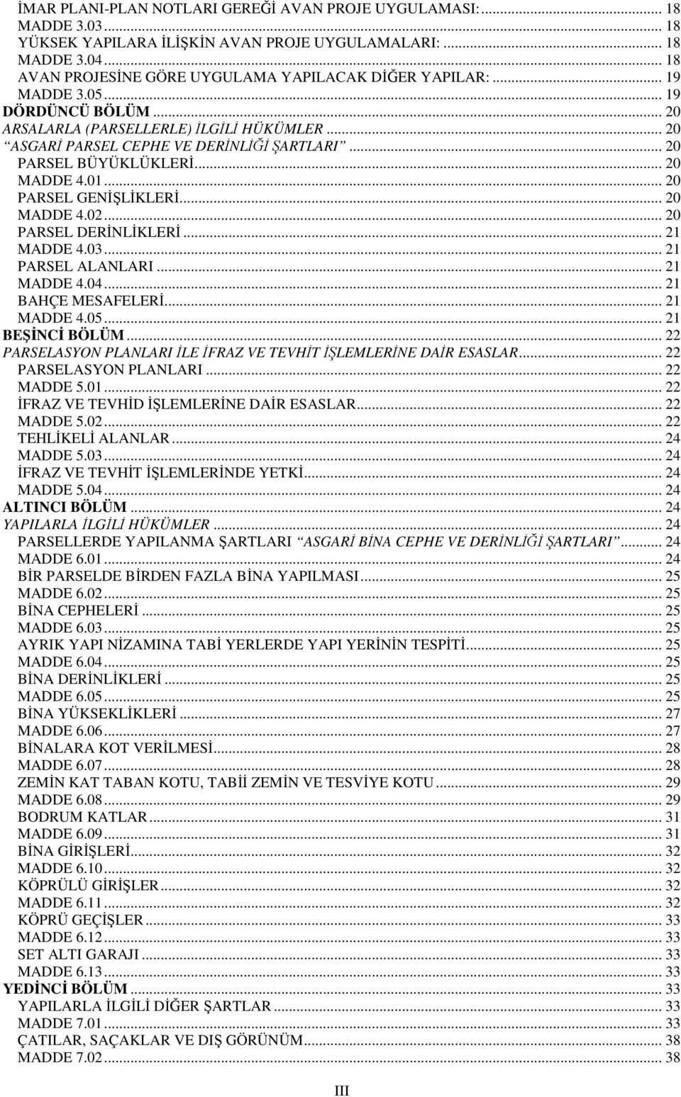 .. 20 PARSEL BÜYÜKLÜKLERİ... 20 MADDE 4.01... 20 PARSEL GENİŞLİKLERİ... 20 MADDE 4.02... 20 PARSEL DERİNLİKLERİ... 21 MADDE 4.03... 21 PARSEL ALANLARI... 21 MADDE 4.04... 21 BAHÇE MESAFELERİ.