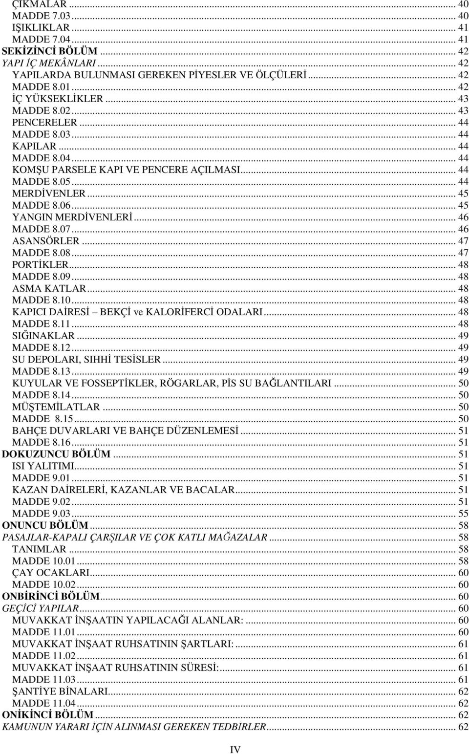 .. 45 YANGIN MERDİVENLERİ... 46 MADDE 8.07... 46 ASANSÖRLER... 47 MADDE 8.08... 47 PORTİKLER... 48 MADDE 8.09... 48 ASMA KATLAR... 48 MADDE 8.10... 48 KAPICI DAİRESİ BEKÇİ ve KALORİFERCİ ODALARI.