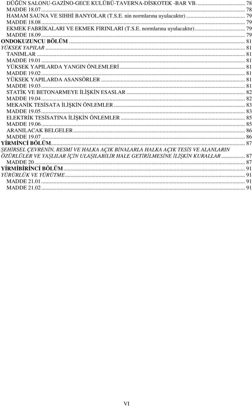 .. 81 YÜKSEK YAPILARDA YANGIN ÖNLEMLERİ... 81 MADDE 19.02... 81 YÜKSEK YAPILARDA ASANSÖRLER... 81 MADDE 19.03... 81 STATİK VE BETONARMEYE İLİŞKİN ESASLAR... 82 MADDE 19.04.