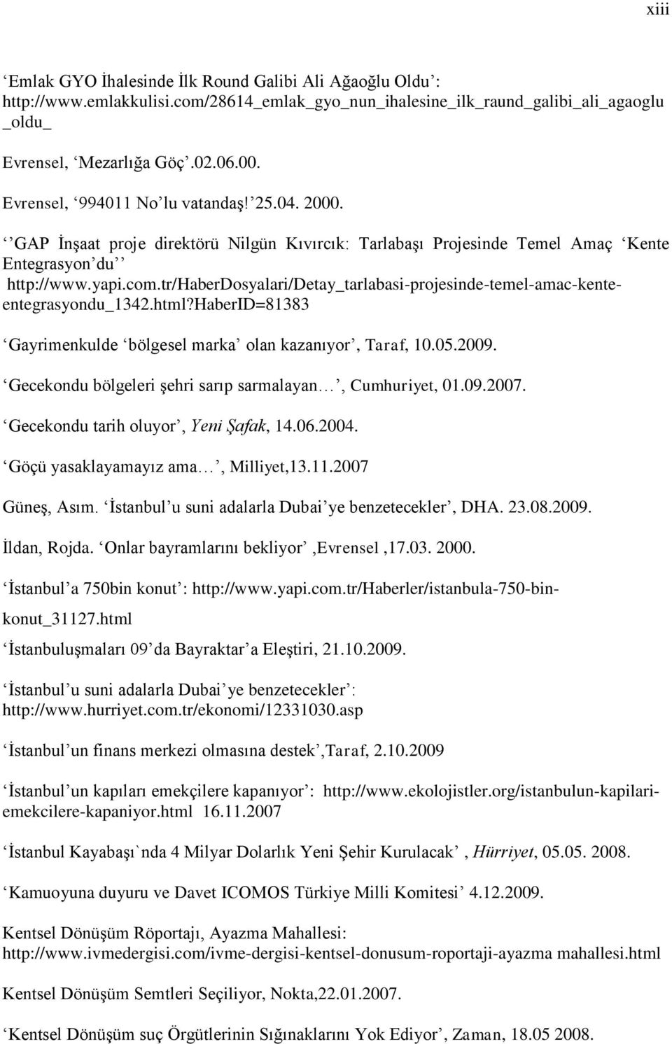 tr/haberdosyalari/detay_tarlabasi-projesinde-temel-amac-kenteentegrasyondu_1342.html?haberid=81383 Gayrimenkulde bölgesel marka olan kazanıyor, Taraf, 10.05.2009.