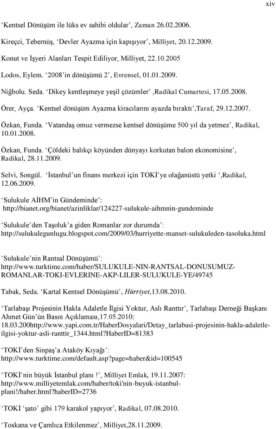 Kentsel dönüşüm Ayazma kiracılarını ayazda bıraktı,taraf, 29.12.2007. Özkan, Funda. Vatandaş omuz vermezse kentsel dönüşüme 500 yıl da yetmez, Radikal, 10.01.2008. Özkan, Funda. Çöldeki balıkçı köyünden dünyayı korkutan balon ekonomisine, Radikal, 28.