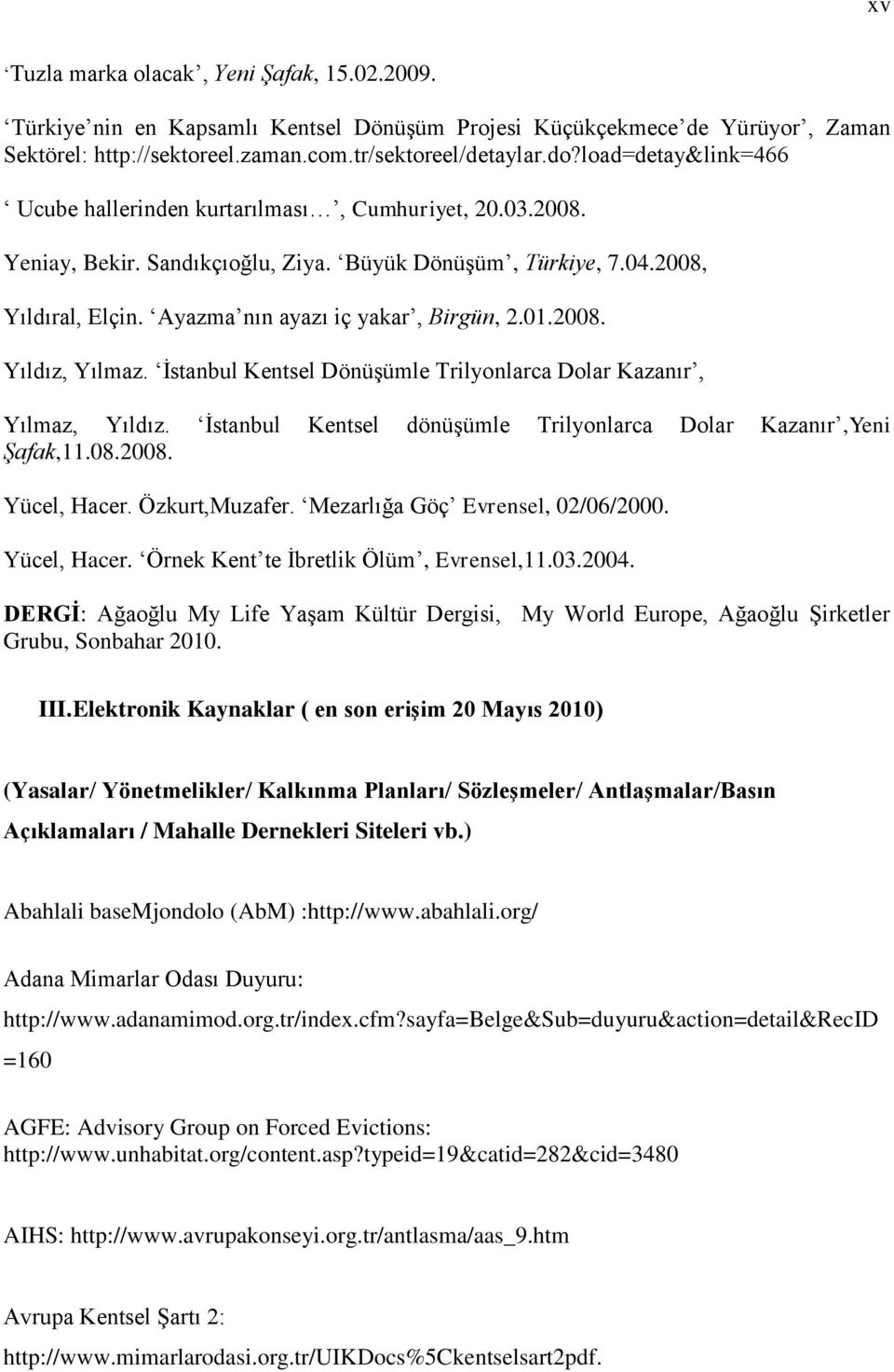 01.2008. Yıldız, Yılmaz. İstanbul Kentsel Dönüşümle Trilyonlarca Dolar Kazanır, Yılmaz, Yıldız. İstanbul Kentsel dönüşümle Trilyonlarca Dolar Kazanır,Yeni Şafak,11.08.2008. Yücel, Hacer.