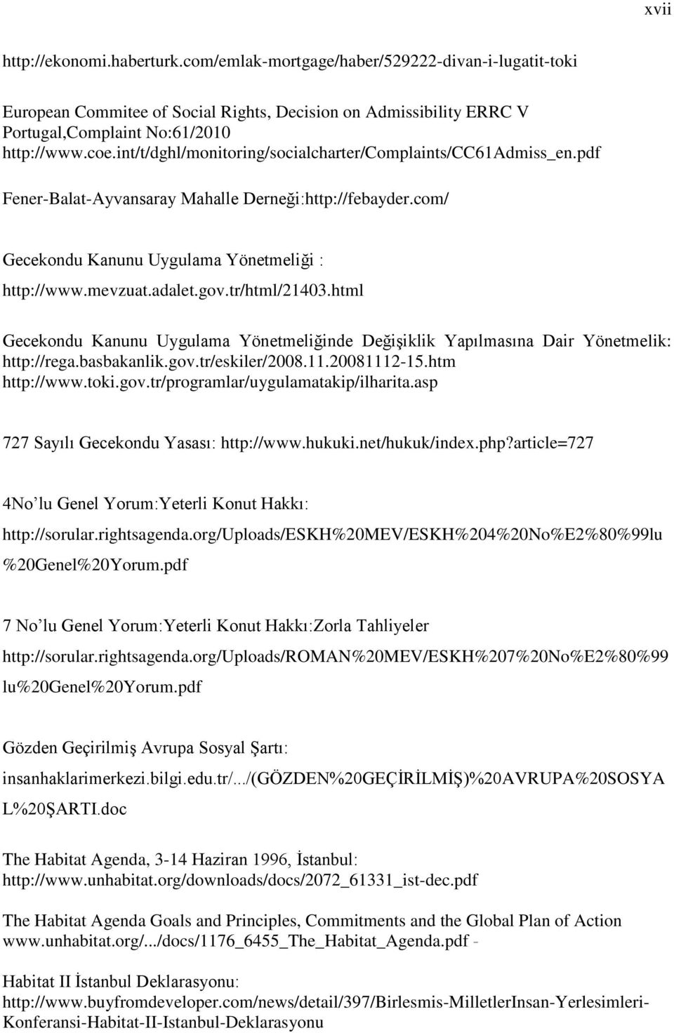 tr/html/21403.html Gecekondu Kanunu Uygulama Yönetmeliğinde Değişiklik Yapılmasına Dair Yönetmelik: http://rega.basbakanlik.gov.tr/eskiler/2008.11.20081112-15.htm http://www.toki.gov.tr/programlar/uygulamatakip/ilharita.