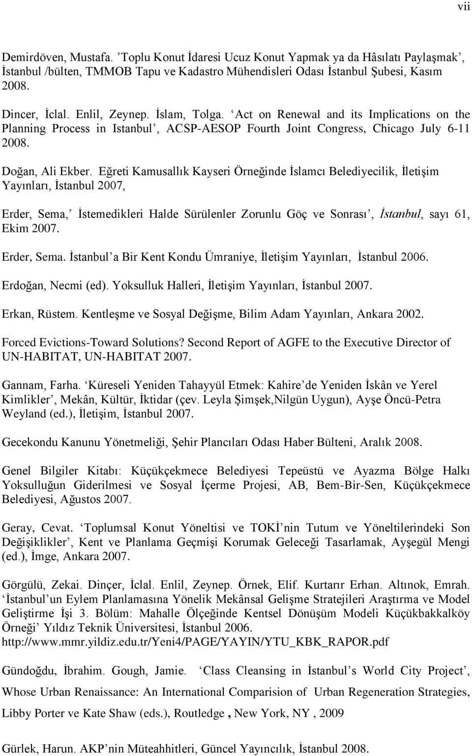 Eğreti Kamusallık Kayseri Örneğinde İslamcı Belediyecilik, İletişim Yayınları, İstanbul 2007, Erder, Sema, İstemedikleri Halde Sürülenler Zorunlu Göç ve Sonrası, İstanbul, sayı 61, Ekim 2007.