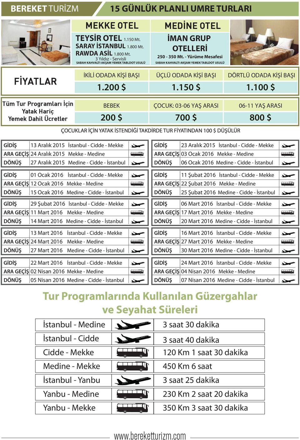 100 $ Tüm Tur Programları İçin Yatak Hariç Yemek Dahil Ücretler BEBEK ÇOCUK: 03-06 YAŞ ARASI 200 $ 700 $ ÇOCUKLAR İÇİN YATAK İSTENDİĞİ TAKDİRDE TUR FİYATINDAN 100 $ DÜŞÜLÜR 06-11 YAŞ ARASI 800 $ 13