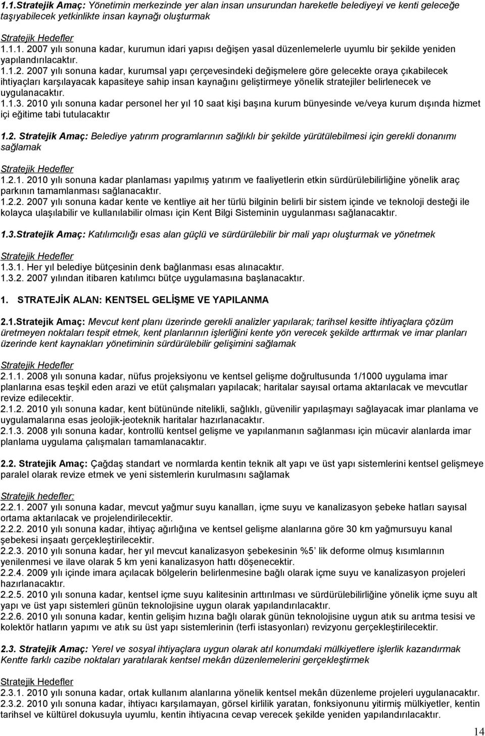 2007 yılı sonuna kadar, kurumsal yapı çerçevesindeki değişmelere göre gelecekte oraya çıkabilecek ihtiyaçları karşılayacak kapasiteye sahip insan kaynağını geliştirmeye yönelik stratejiler