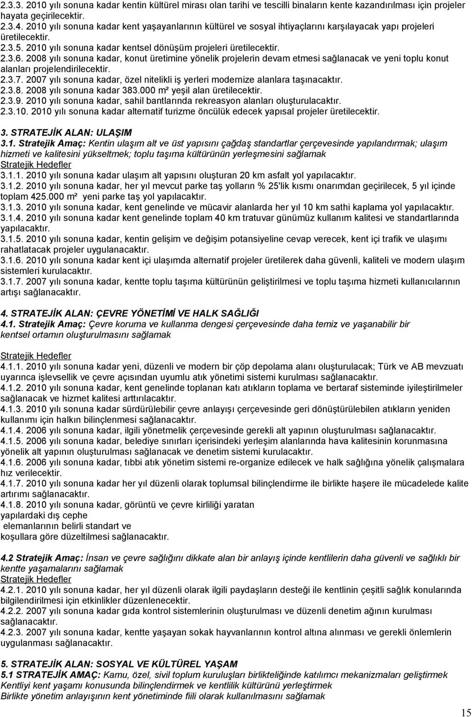 2008 yılı sonuna kadar, konut üretimine yönelik projelerin devam etmesi sağlanacak ve yeni toplu konut alanları projelendirilecektir. 2.3.7.