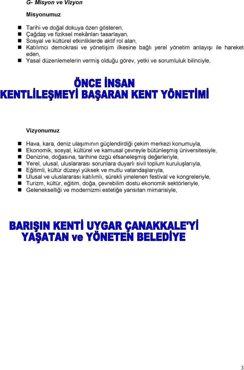 konumuyla, Ekonomik, sosyal, kültürel ve kamusal çevreyle bütünleşmiş üniversitesiyle, Denizine, doğasına, tarihine özgü efsaneleşmiş değerleriyle, Yerel, ulusal, uluslararası sorunlara duyarlı sivil