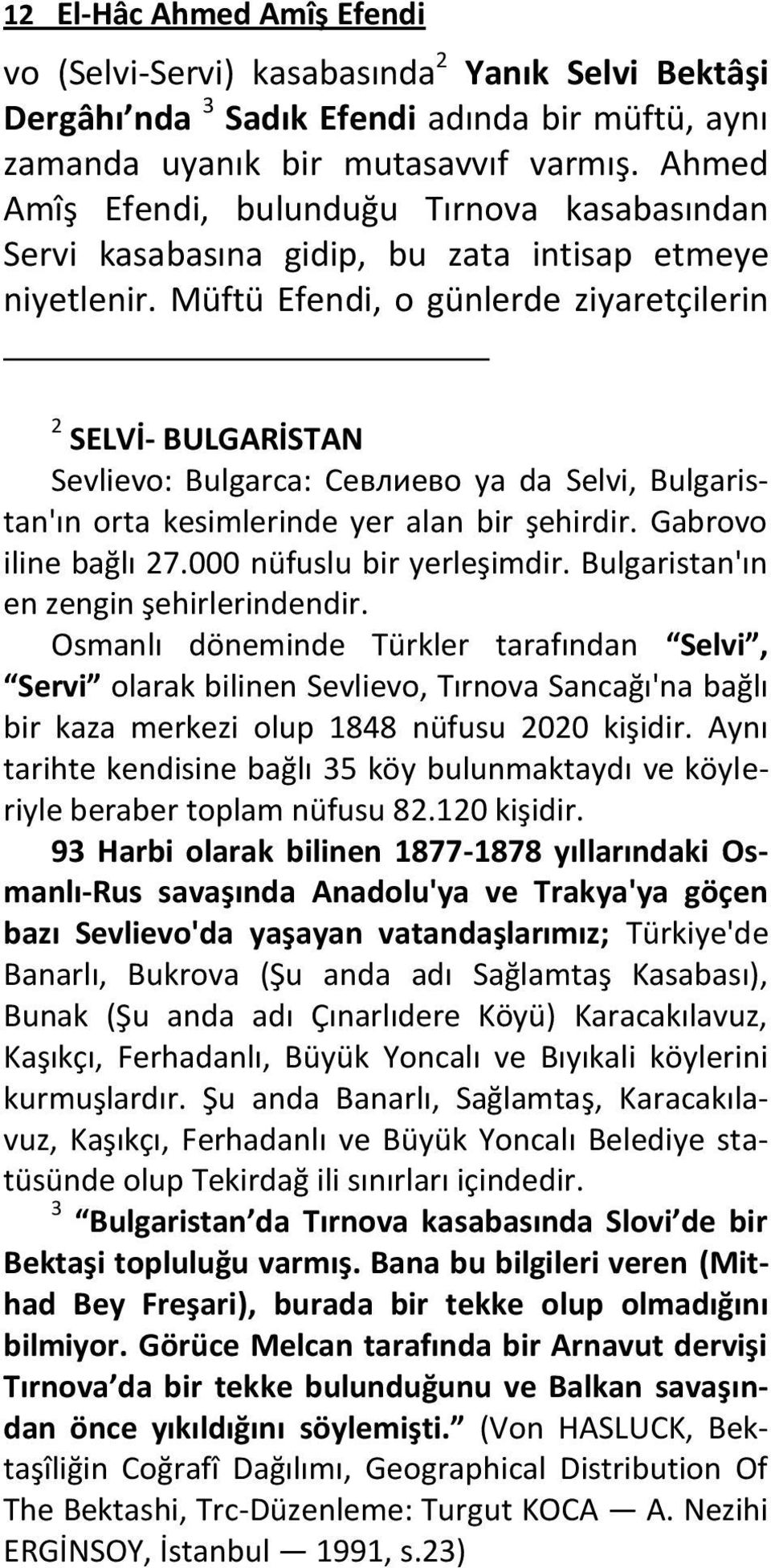 Müftü Efendi, o günlerde ziyaretçilerin 2 SELVİ- BULGARİSTAN Sevlievo: Bulgarca: Севлиево ya da Selvi, Bulgaristan'ın orta kesimlerinde yer alan bir şehirdir. Gabrovo iline bağlı 27.