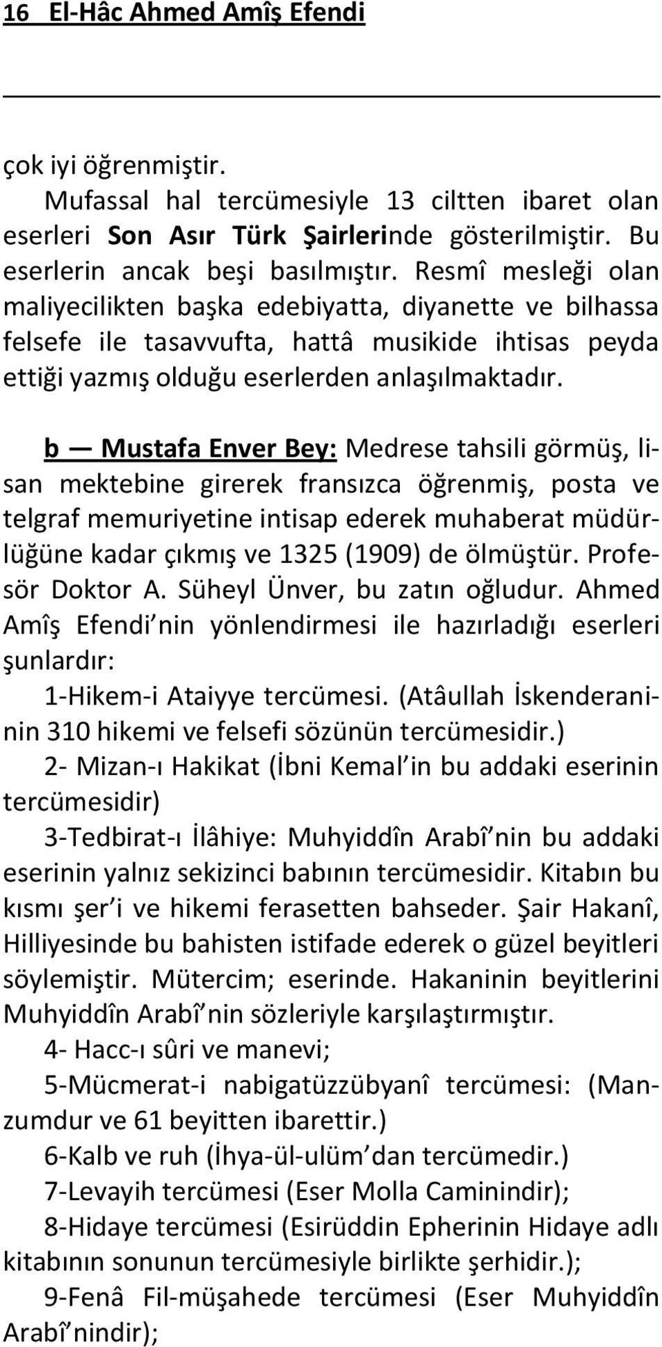 b Mustafa Enver Bey: Medrese tahsili görmüş, lisan mektebine girerek fransızca öğrenmiş, posta ve telgraf memuriyetine intisap ederek muhaberat müdürlüğüne kadar çıkmış ve 1325 (1909) de ölmüştür.