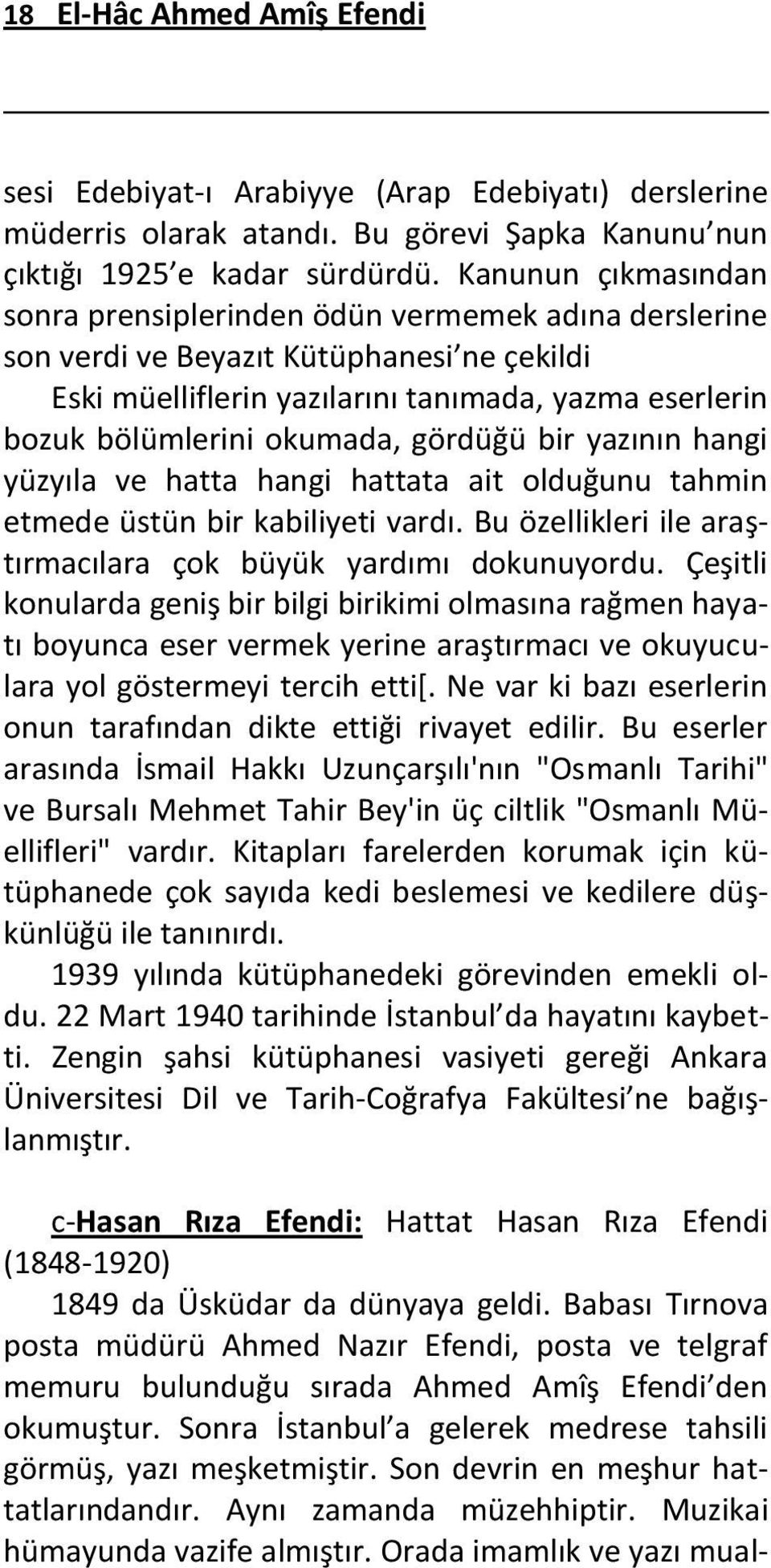 gördüğü bir yazının hangi yüzyıla ve hatta hangi hattata ait olduğunu tahmin etmede üstün bir kabiliyeti vardı. Bu özellikleri ile araştırmacılara çok büyük yardımı dokunuyordu.