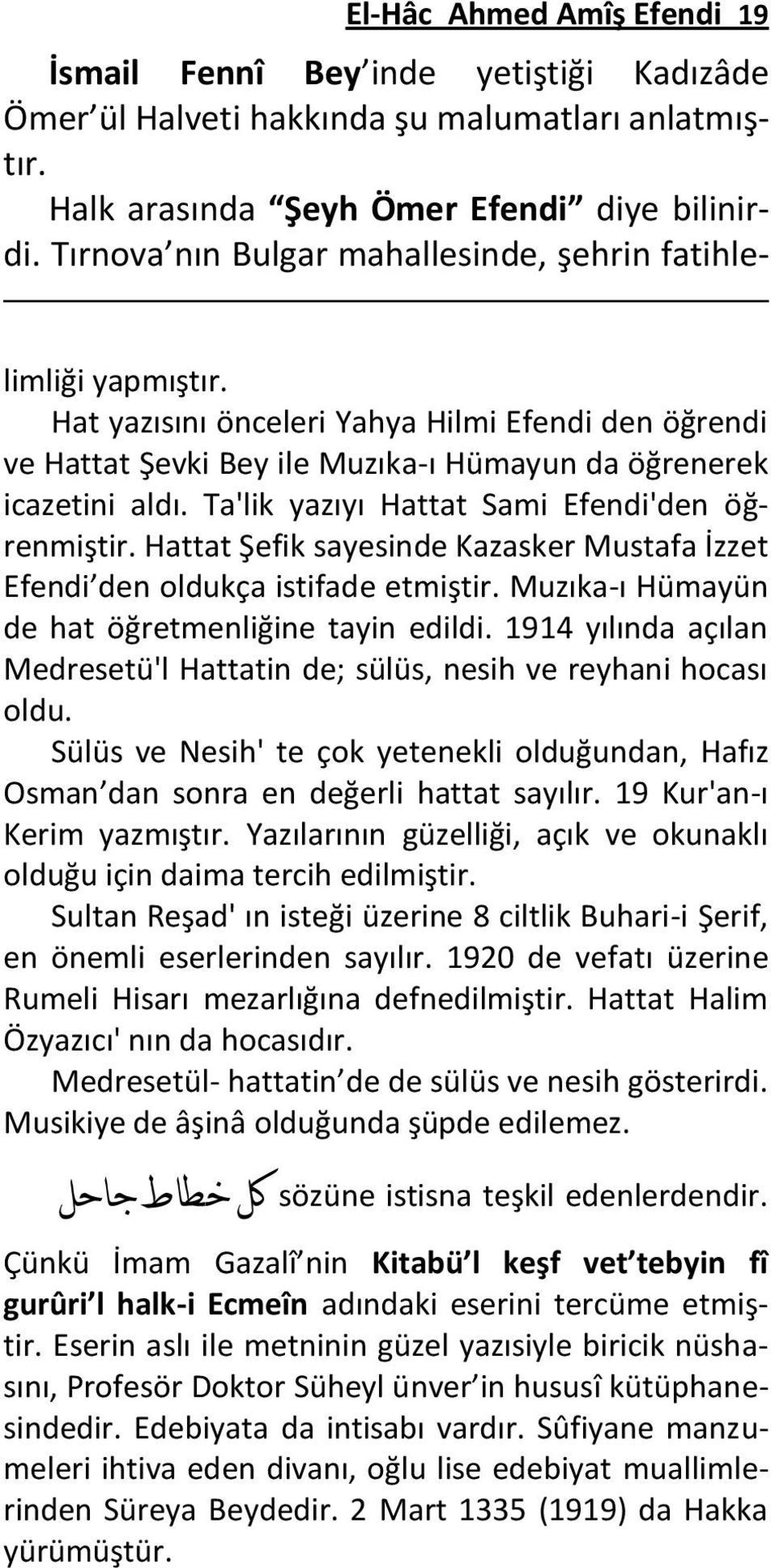 Ta'lik yazıyı Hattat Sami Efendi'den öğrenmiştir. Hattat Şefik sayesinde Kazasker Mustafa İzzet Efendi den oldukça istifade etmiştir. Muzıka-ı Hümayün de hat öğretmenliğine tayin edildi.