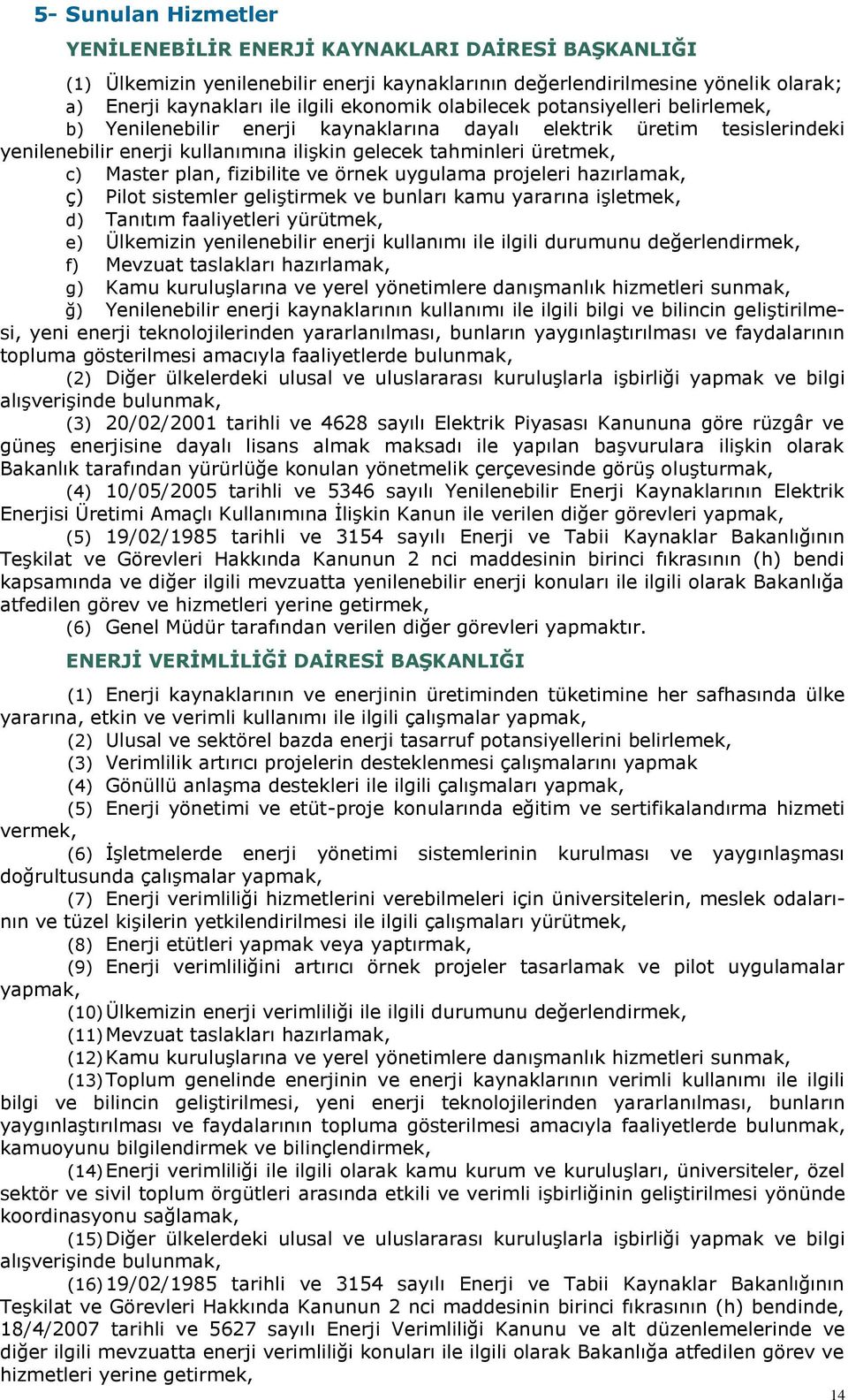 fizibilite ve örnek uygulama projeleri hazırlamak, ç) Pilot sistemler geliştirmek ve bunları kamu yararına işletmek, d) Tanıtım faaliyetleri yürütmek, e) Ülkemizin yenilenebilir enerji kullanımı ile