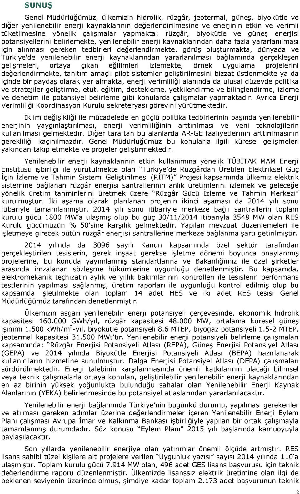 değerlendirmekte, görüş oluşturmakta, dünyada ve Türkiye'de yenilenebilir enerji kaynaklarından yararlanılması bağlamında gerçekleşen gelişmeleri, ortaya çıkan eğilimleri izlemekte, örnek uygulama