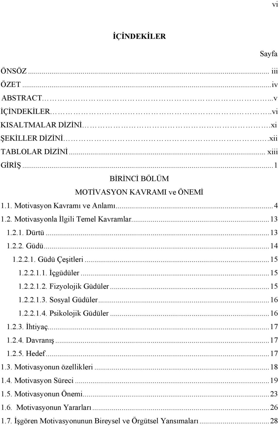 .. 15 1.2.2.1.1. İçgüdüler... 15 1.2.2.1.2. Fizyolojik Güdüler... 15 1.2.2.1.3. Sosyal Güdüler... 16 1.2.2.1.4. Psikolojik Güdüler... 16 1.2.3. İhtiyaç... 17 1.2.4. Davranış... 17 1.2.5. Hedef.