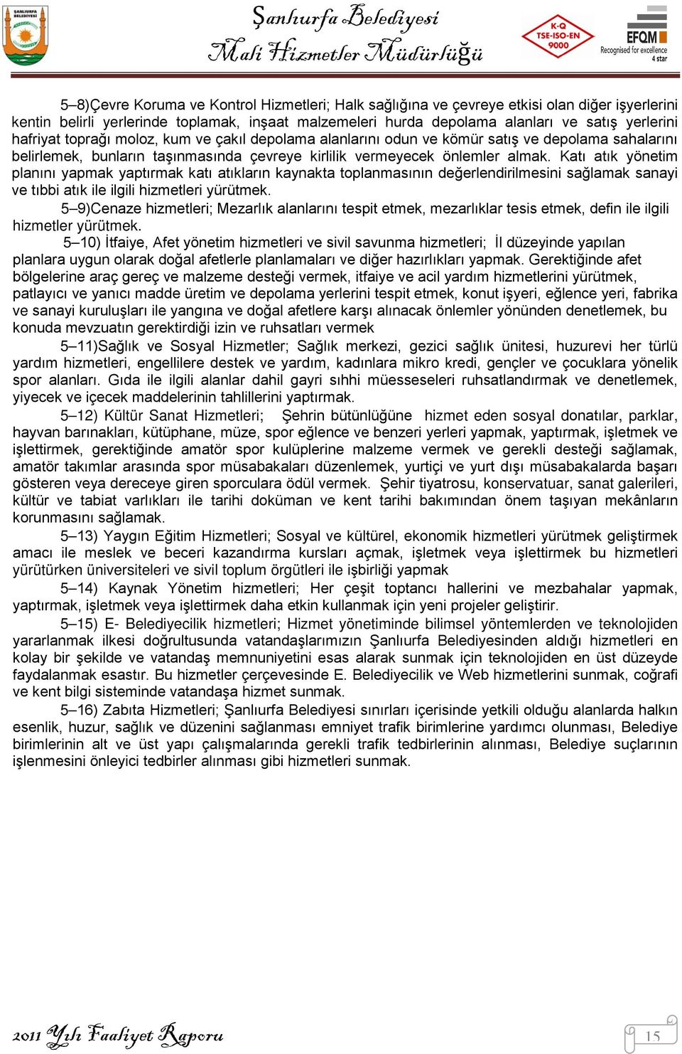 Katı atık yönetim planını yapmak yaptırmak katı atıkların kaynakta toplanmasının değerlendirilmesini sağlamak sanayi ve tıbbi atık ile ilgili hizmetleri yürütmek.