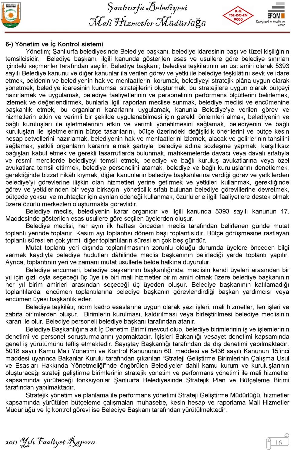 Belediye başkanı; belediye teşkilatının en üst amiri olarak 5393 sayılı Belediye kanunu ve diğer kanunlar ila verilen görev ve yetki ile belediye teşkilâtını sevk ve idare etmek, beldenin ve