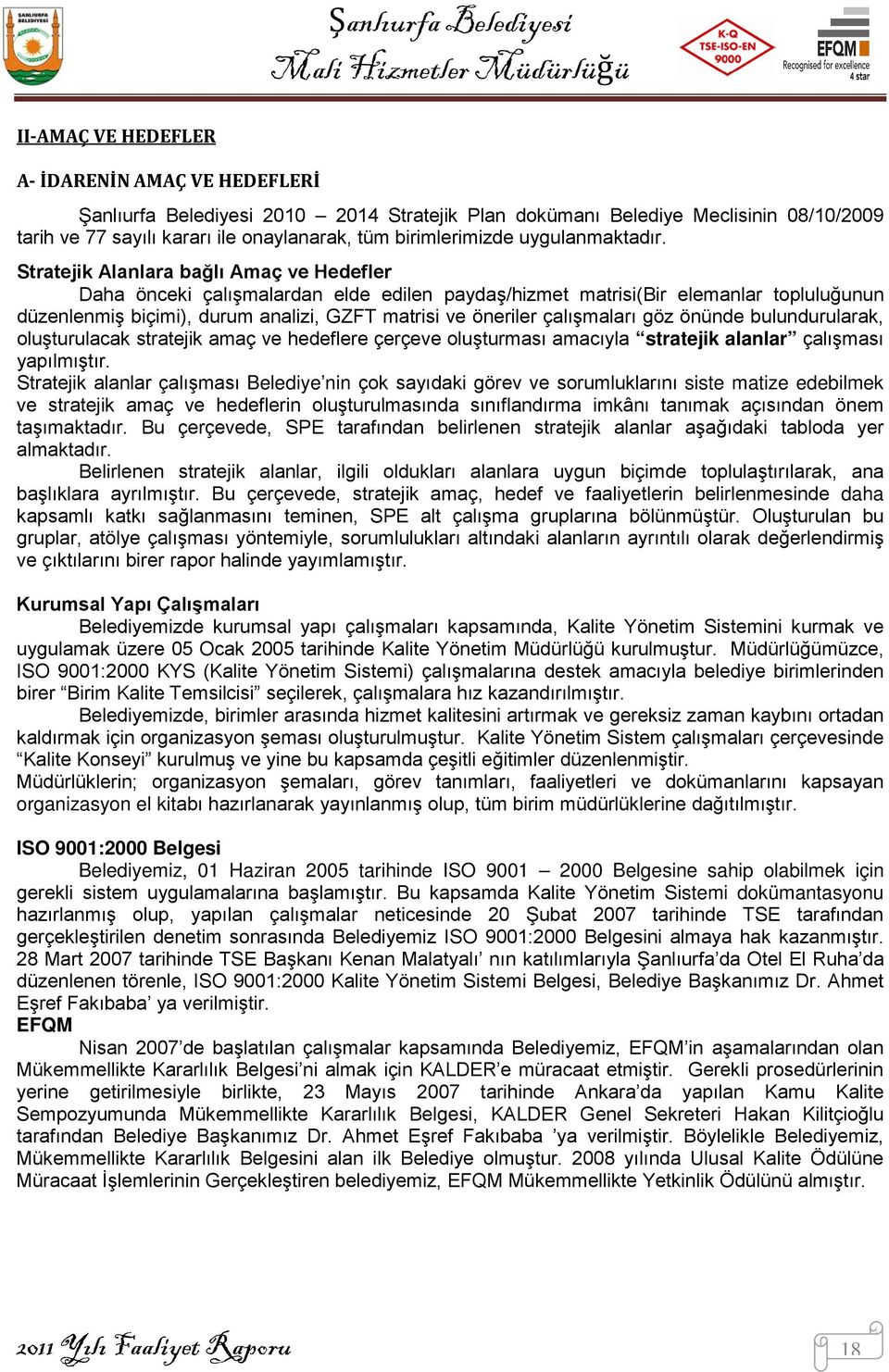 Stratejik Alanlara bağlı Amaç ve Hedefler Daha önceki çalışmalardan elde edilen paydaş/hizmet matrisi(bir elemanlar topluluğunun düzenlenmiş biçimi), durum analizi, GZFT matrisi ve öneriler