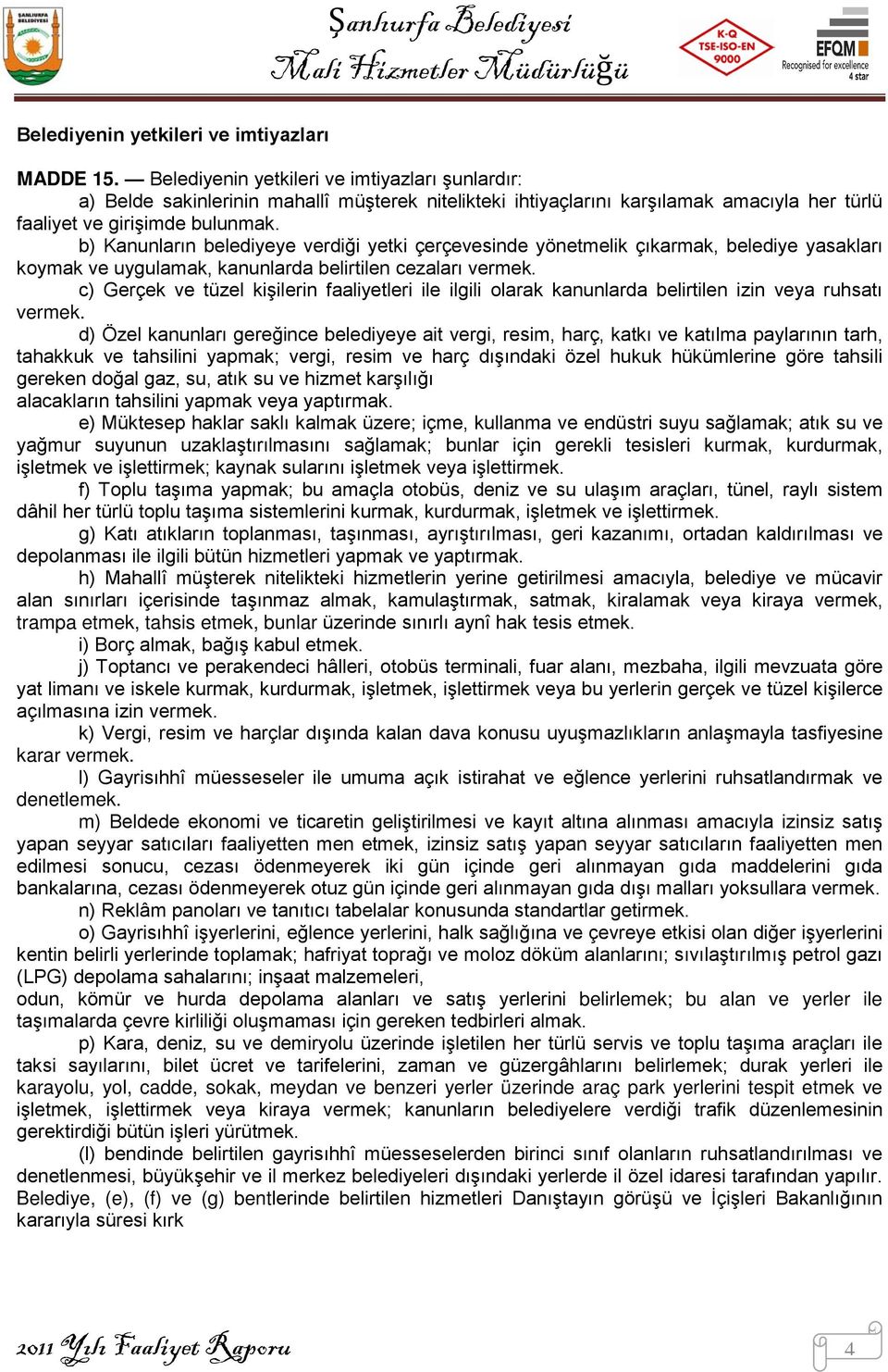 b) Kanunların belediyeye verdiği yetki çerçevesinde yönetmelik çıkarmak, belediye yasakları koymak ve uygulamak, kanunlarda belirtilen cezaları vermek.