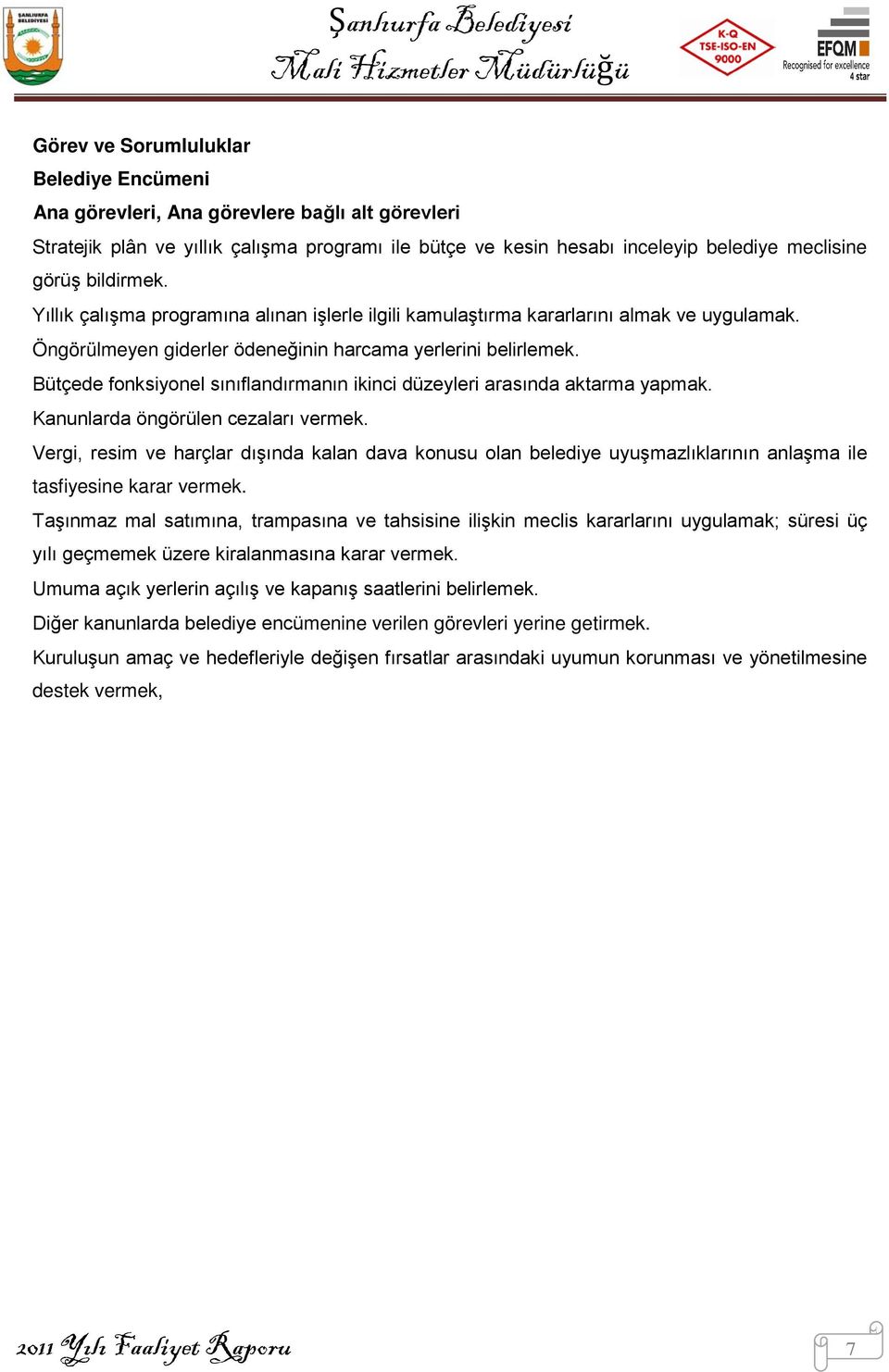 Bütçede fonksiyonel sınıflandırmanın ikinci düzeyleri arasında aktarma yapmak. Kanunlarda öngörülen cezaları vermek.