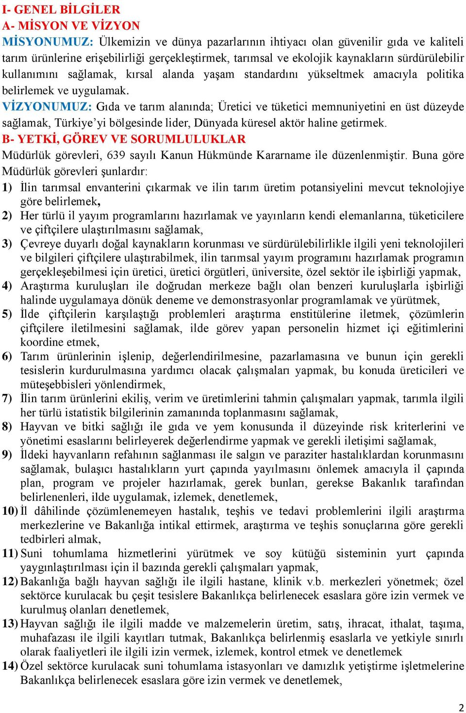 VİZYONUMUZ: Gıda ve tarım alanında; Üretici ve tüketici memnuniyetini en üst düzeyde sağlamak, Türkiye yi bölgesinde lider, Dünyada küresel aktör haline getirmek.