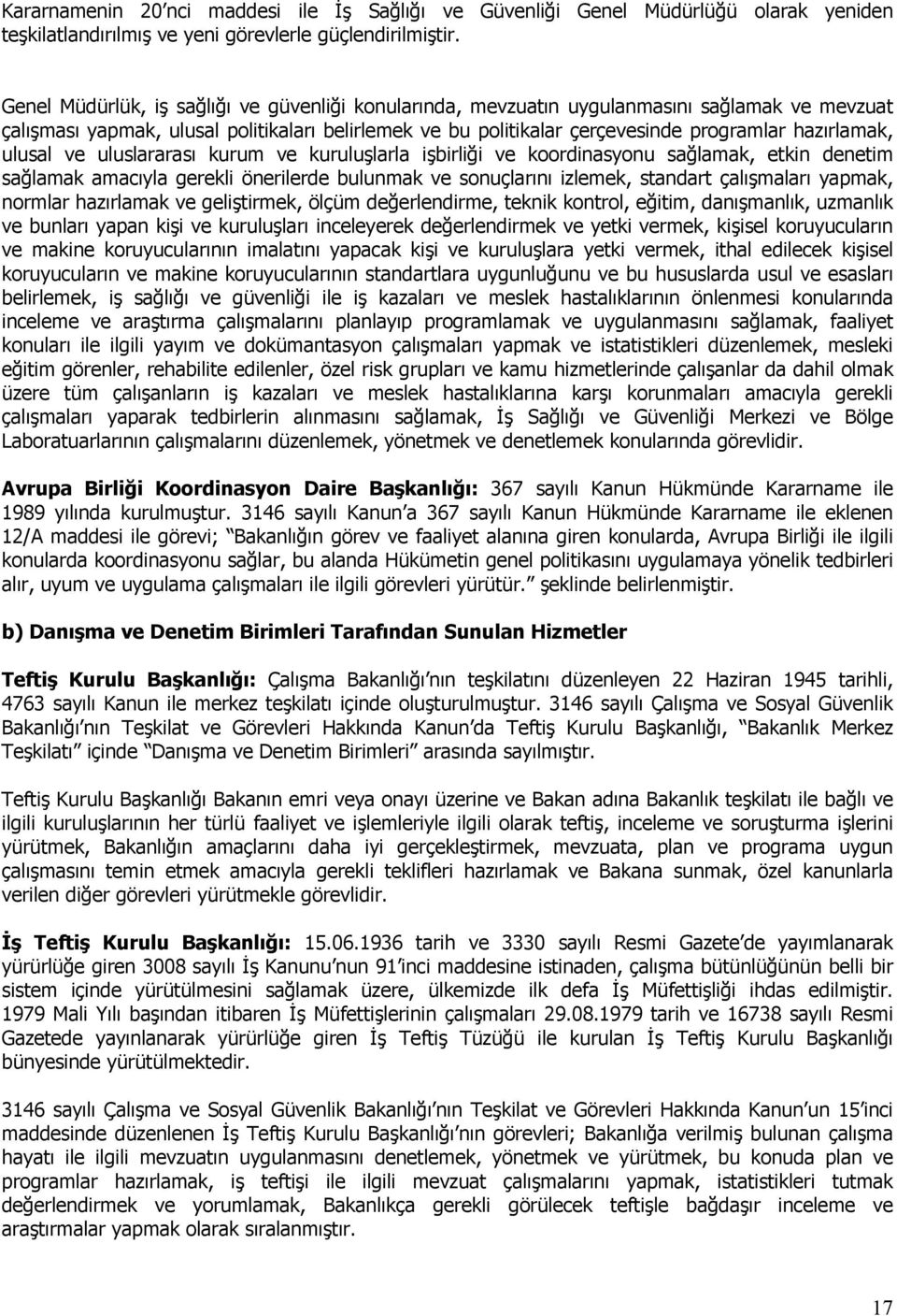 ulusal ve uluslararası kurum ve kuruluşlarla işbirliği ve koordinasyonu sağlamak, etkin denetim sağlamak amacıyla gerekli önerilerde bulunmak ve sonuçlarını izlemek, standart çalışmaları yapmak,