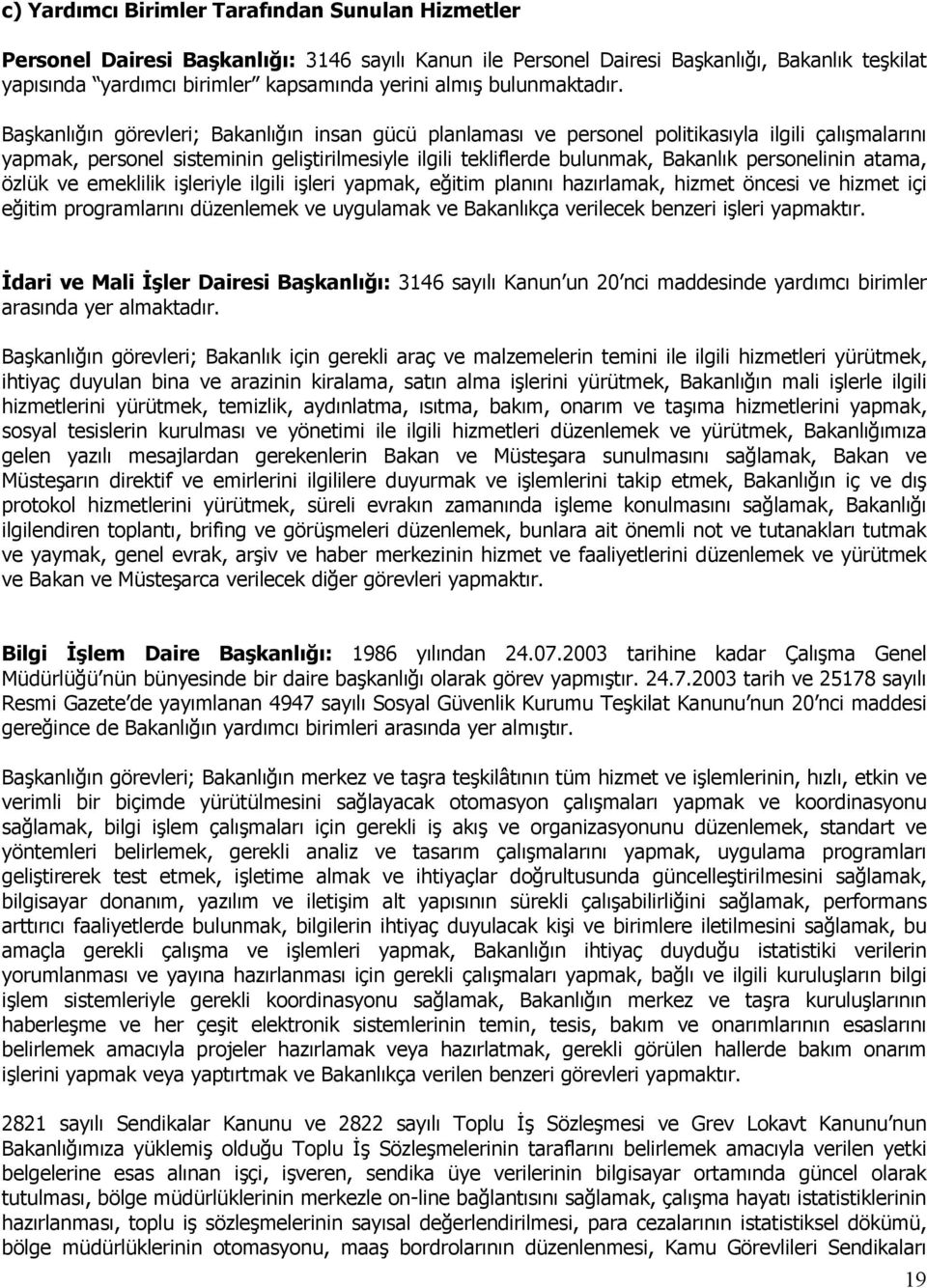 Başkanlığın görevleri; Bakanlığın insan gücü planlaması ve personel politikasıyla ilgili çalışmalarını yapmak, personel sisteminin geliştirilmesiyle ilgili tekliflerde bulunmak, Bakanlık personelinin