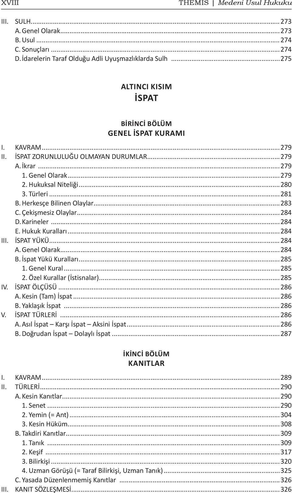 Herkesçe Bilinen Olaylar...283 C. Çekişmesiz Olaylar...284 D. Karineler...284 E. Hukuk Kuralları...284 III. İSPAT YÜKÜ...284 A. Genel Olarak...284 B. İspat Yükü Kuralları...285 1. Genel Kural...285 2.