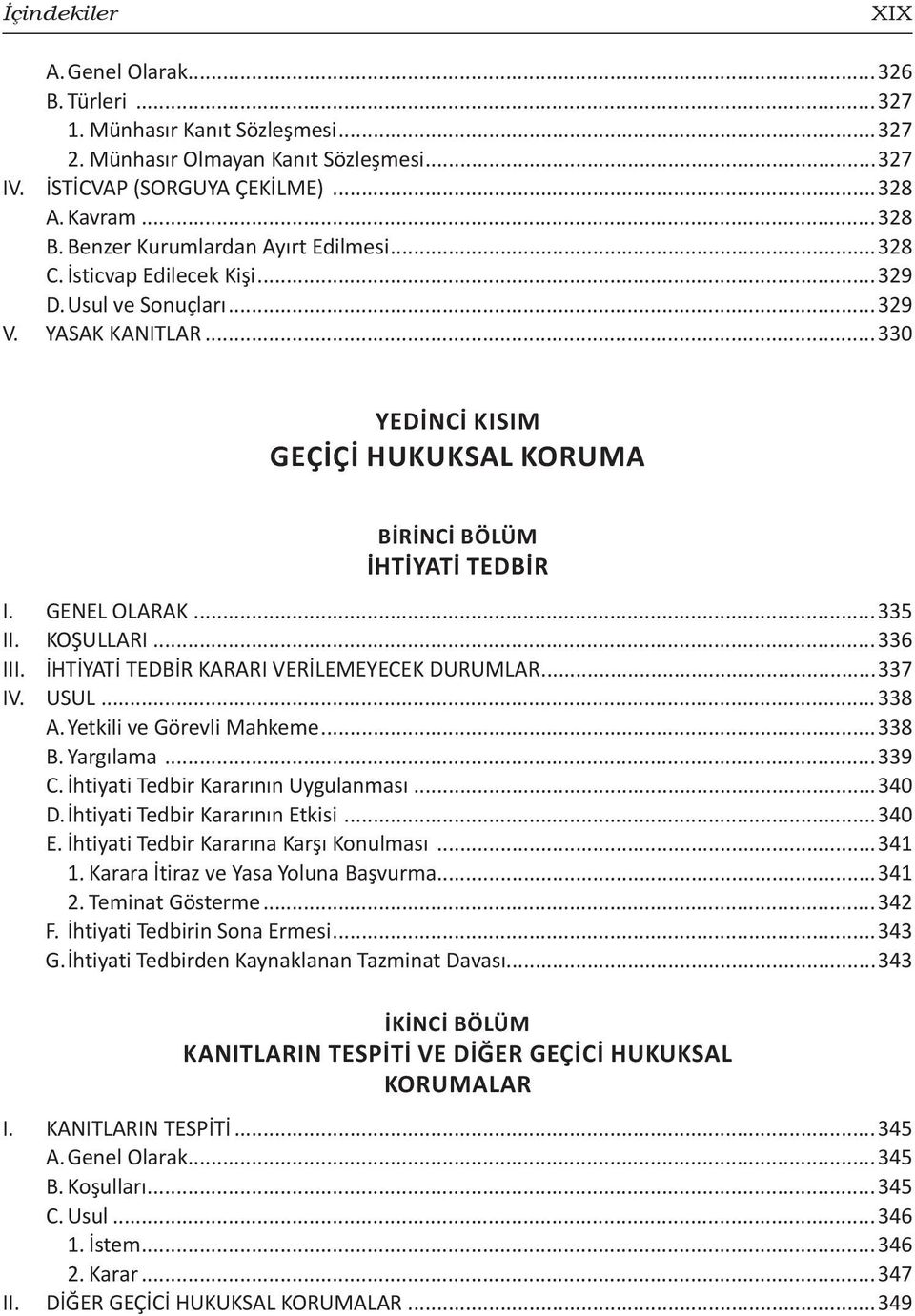 KOŞULLARI...336 III. İHTİYATİ TEDBİR KARARI VERİLEMEYECEK DURUMLAR...337 IV. USUL...338 A. Yetkili ve Görevli Mahkeme...338 B. Yargılama...339 C. İhtiyati Tedbir Kararının Uygulanması...340 D.