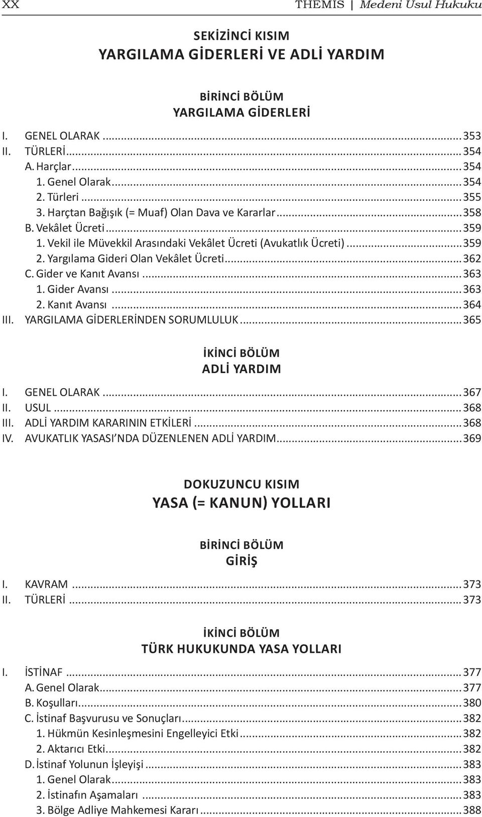 Gider ve Kanıt Avansı...363 1. Gider Avansı...363 2. Kanıt Avansı...364 III. YARGILAMA GİDERLERİNDEN SORUMLULUK...365 Adli Yardım I. GENEL OLARAK...367 II. USUL...368 III.