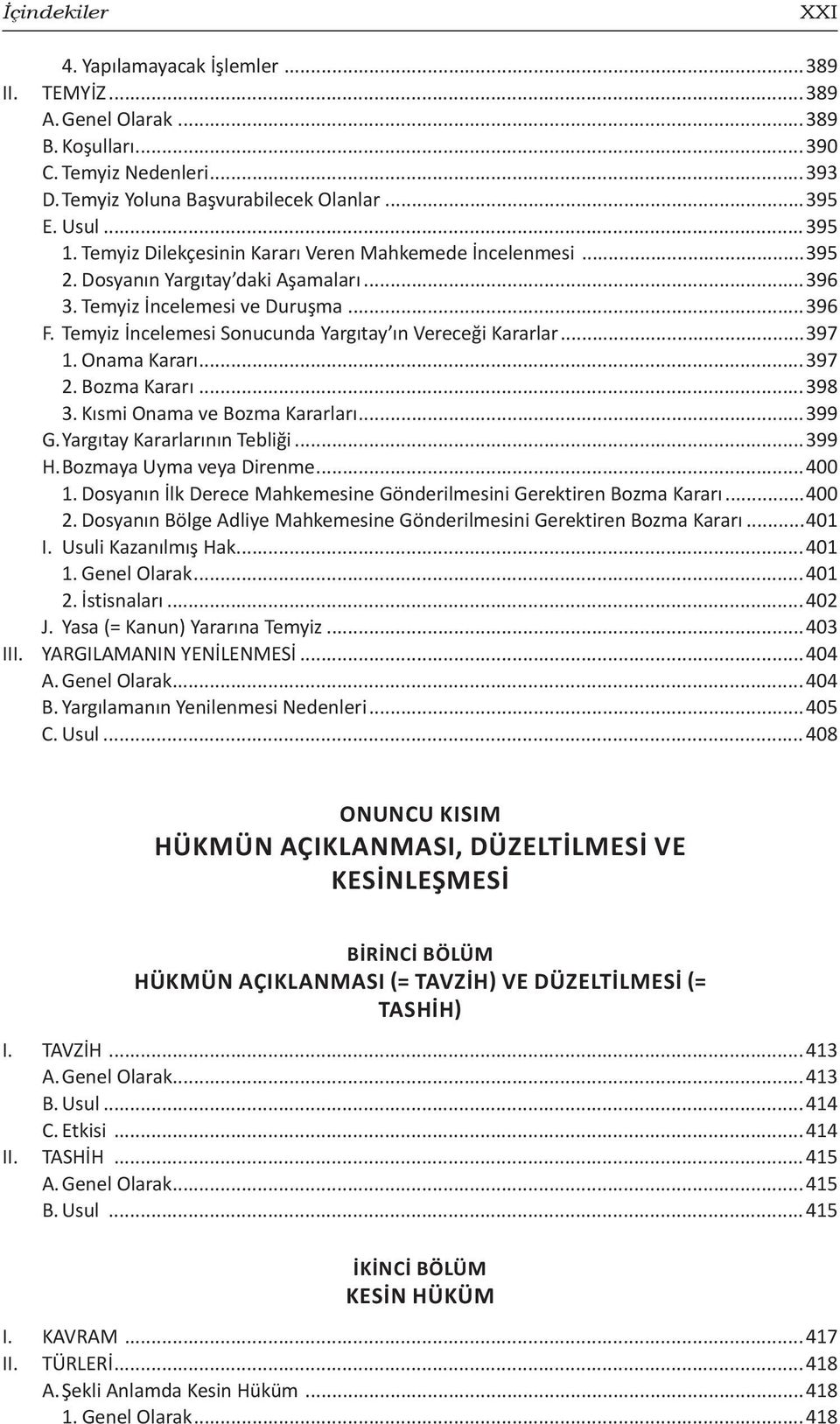 Temyiz İncelemesi Sonucunda Yargıtay ın Vereceği Kararlar...397 1. Onama Kararı...397 2. Bozma Kararı...398 3. Kısmi Onama ve Bozma Kararları...399 G. Yargıtay Kararlarının Tebliği...399 H.