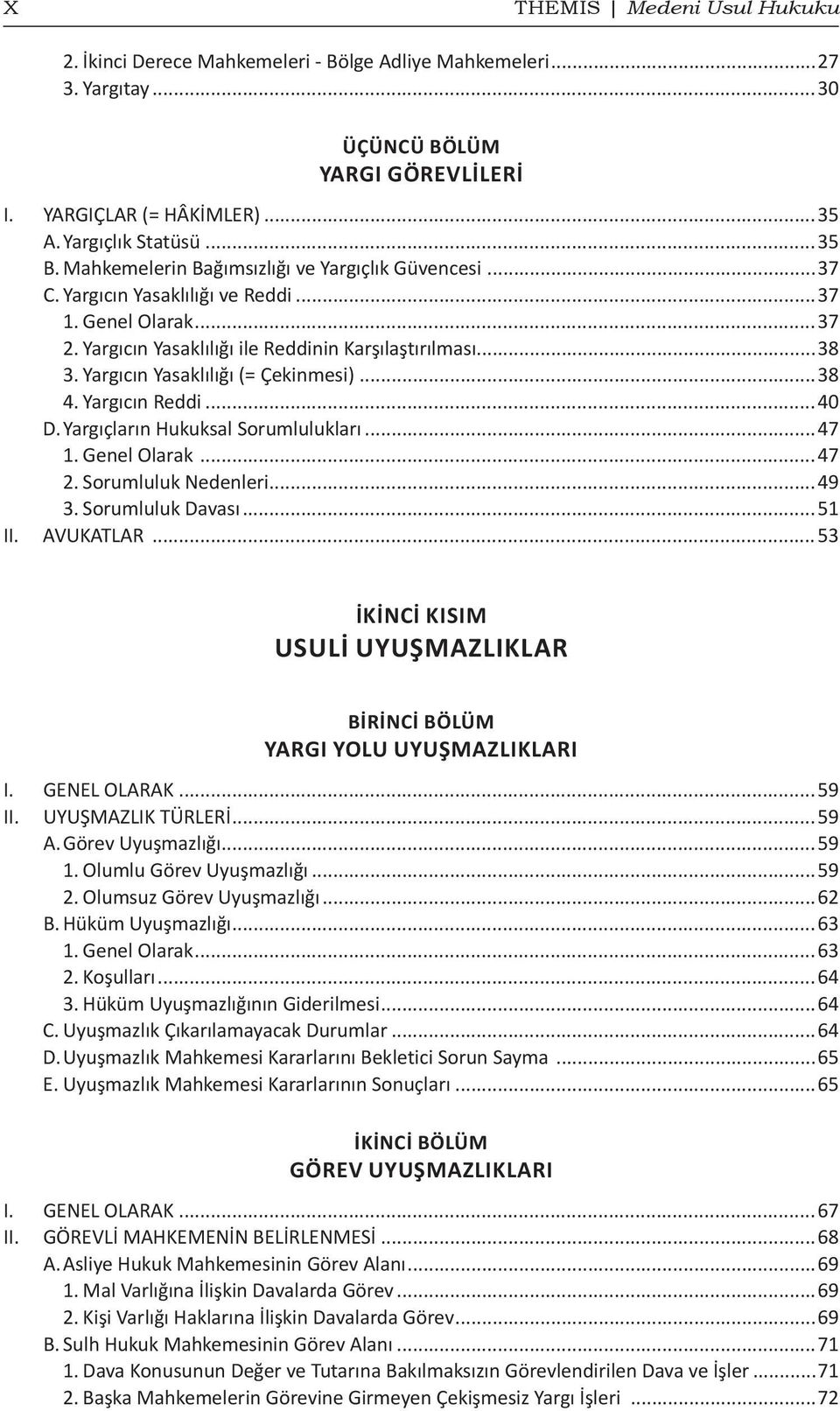 Yargıcın Yasaklılığı (= Çekinmesi)...38 4. Yargıcın Reddi...40 D. Yargıçların Hukuksal Sorumlulukları...47 1. Genel Olarak...47 2. Sorumluluk Nedenleri...49 3. Sorumluluk Davası...51 II. AVUKATLAR.