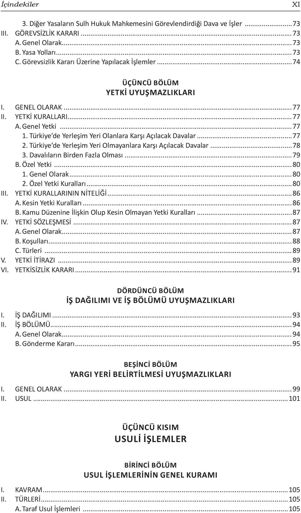 Türkiye de Yerleşim Yeri Olanlara Karşı Açılacak Davalar...77 2. Türkiye de Yerleşim Yeri Olmayanlara Karşı Açılacak Davalar...78 3. Davalıların Birden Fazla Olması...79 B. Özel Yetki...80 1.