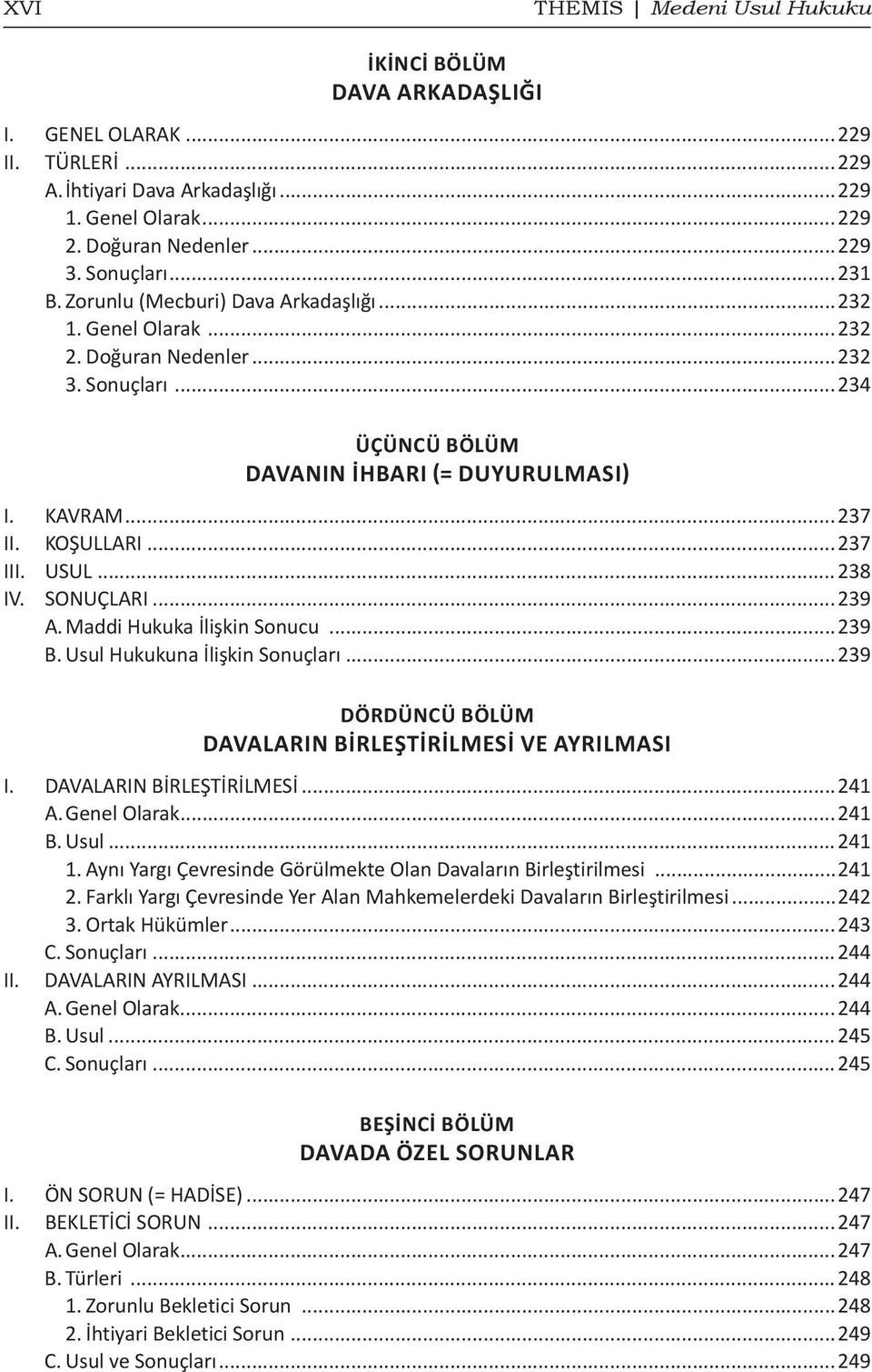 ..238 IV. SONUÇLARI...239 A. Maddi Hukuka İlişkin Sonucu...239 B. Usul Hukukuna İlişkin Sonuçları...239 Dördüncü Bölüm Davaların Birleştirilmesi ve Ayrılması I. DAVALARIN BİRLEŞTİRİLMESİ...241 A.