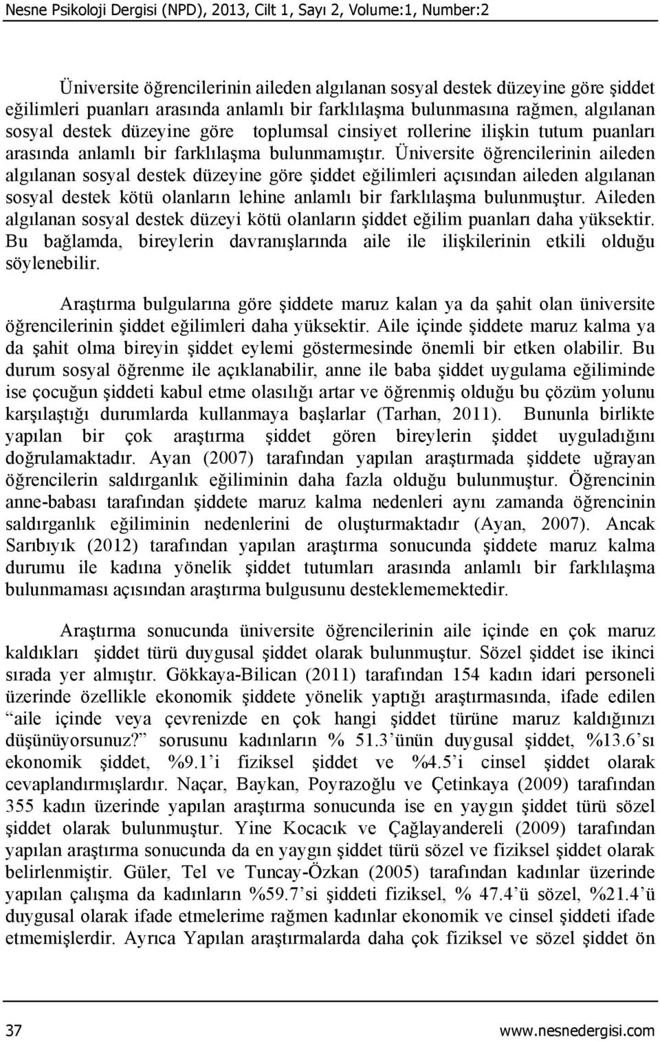 Üniversite öğrencilerinin aileden algılanan sosyal destek düzeyine göre şiddet eğilimleri açısından aileden algılanan sosyal destek kötü olanların lehine anlamlı bir farklılaşma bulunmuştur.