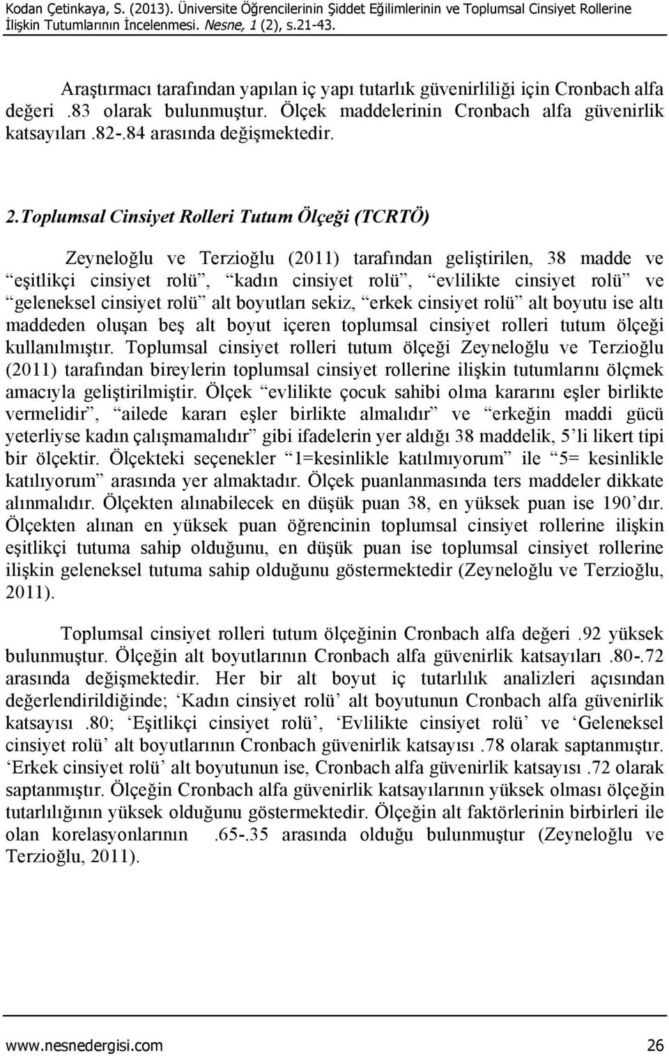 Toplumsal Cinsiyet Rolleri Tutum Ölçeği (TCRTÖ) Zeyneloğlu ve Terzioğlu (2011) tarafından geliştirilen, 38 madde ve eşitlikçi cinsiyet rolü, kadın cinsiyet rolü, evlilikte cinsiyet rolü ve geleneksel