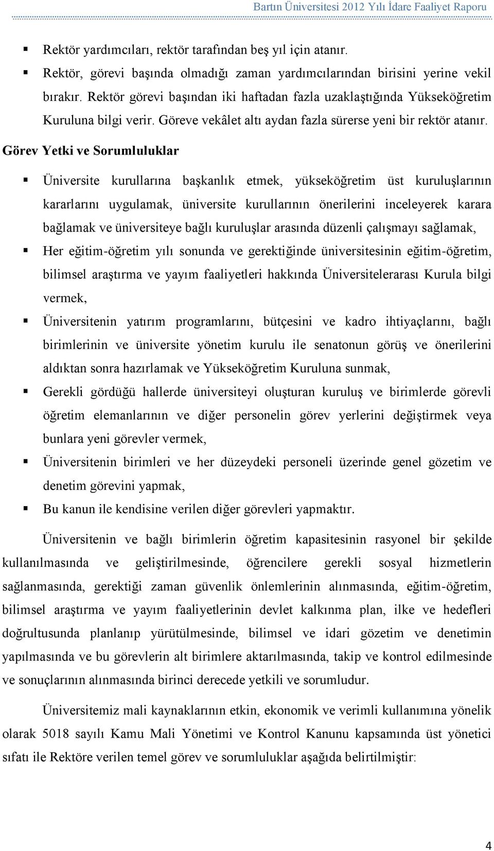 Görev Yetki ve Sorumluluklar Üniversite kurullarına başkanlık etmek, yükseköğretim üst kuruluşlarının kararlarını uygulamak, üniversite kurullarının önerilerini inceleyerek karara bağlamak ve