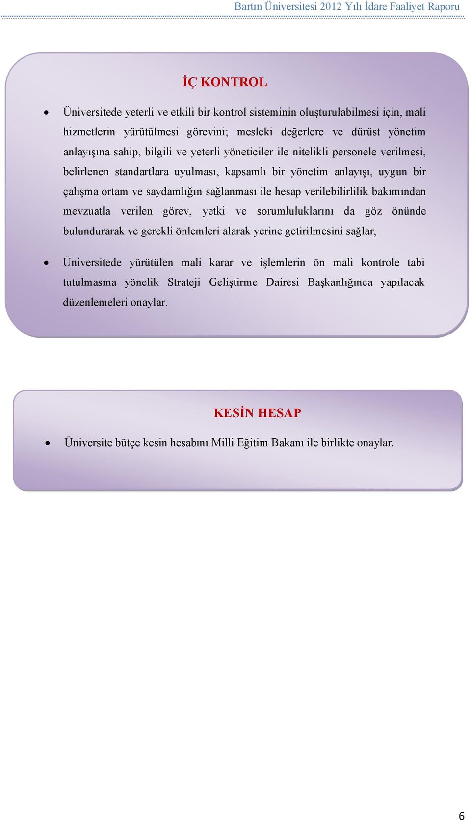 bakımından mevzuatla verilen görev, yetki ve sorumluluklarını da göz önünde bulundurarak ve gerekli önlemleri alarak yerine getirilmesini sağlar, Üniversitede yürütülen mali karar ve işlemlerin ön